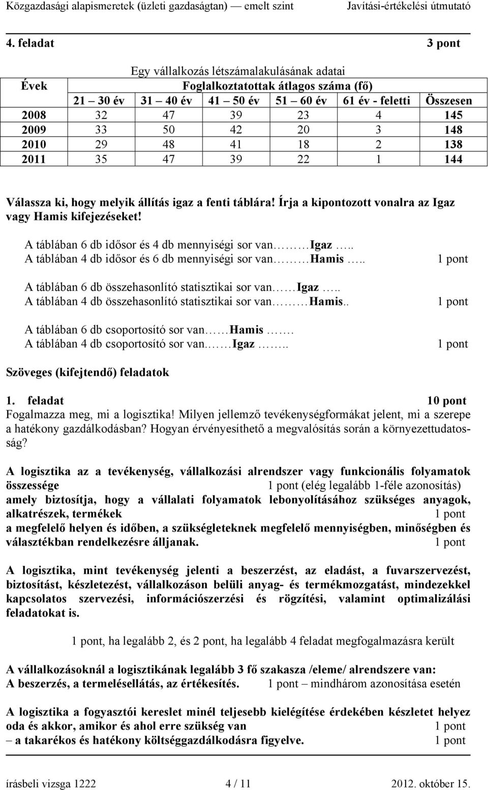 A táblában 6 db idősor és 4 db mennyiségi sor van Igaz.. A táblában 4 db idősor és 6 db mennyiségi sor van Hamis.. A táblában 6 db összehasonlító statisztikai sor van Igaz.