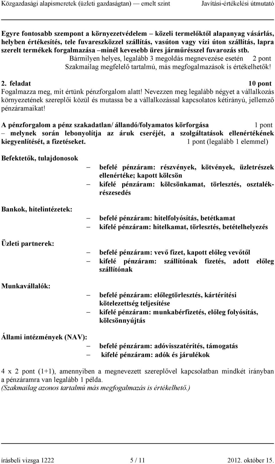 Nevezzen meg legalább négyet a vállalkozás környezetének szereplői közül és mutassa be a vállalkozással kapcsolatos kétirányú, jellemző pénzáramaikat!