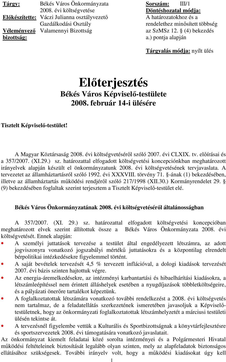 12. (4) bekezdés bizottság: a.) pontja alapján Tárgyalás módja: nyílt ülés Elıterjesztés Békés Város Képviselı-testülete 2008. február 14-i ülésére Tisztelt Képviselı-testület!