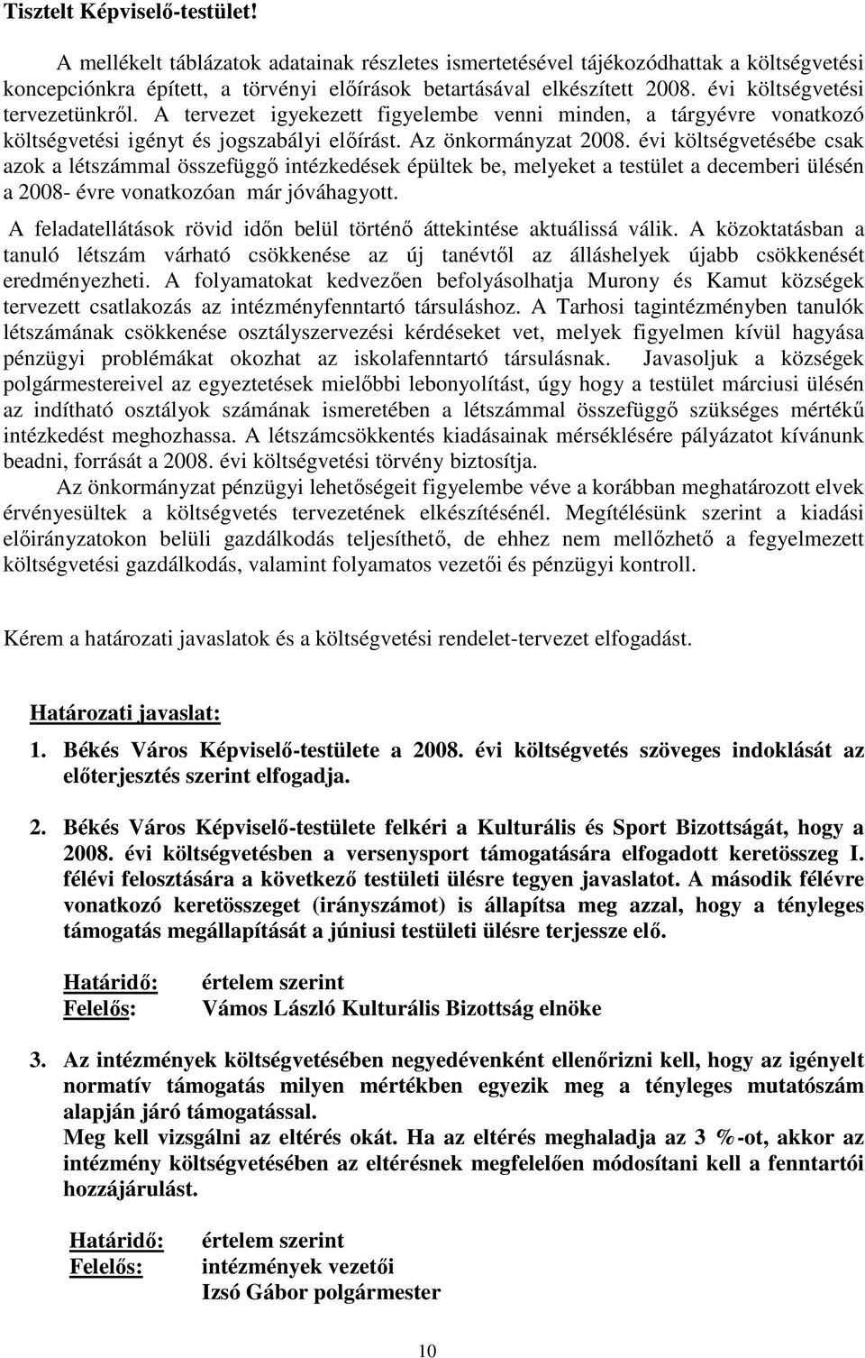 évi költségvetésébe csak azok a létszámmal összefüggı intézkedések épültek be, melyeket a testület a decemberi ülésén a 2008- évre vonatkozóan már jóváhagyott.