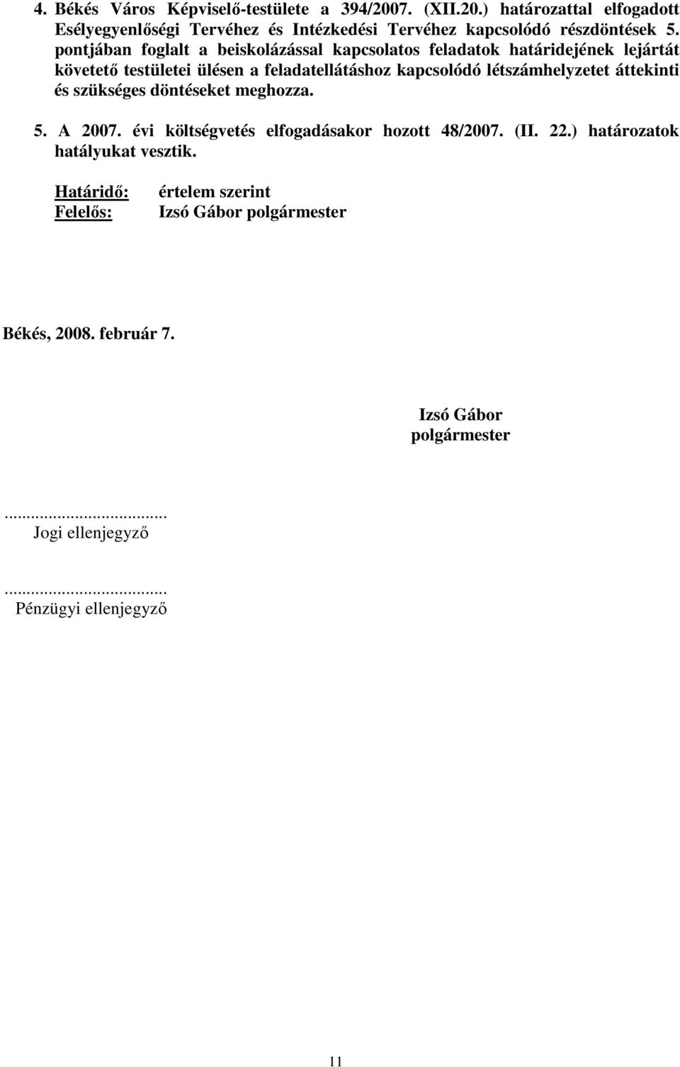 létszámhelyzetet áttekinti és szükséges döntéseket meghozza. 5. A 2007. évi költségvetés elfogadásakor hozott 48/2007. (II. 22.