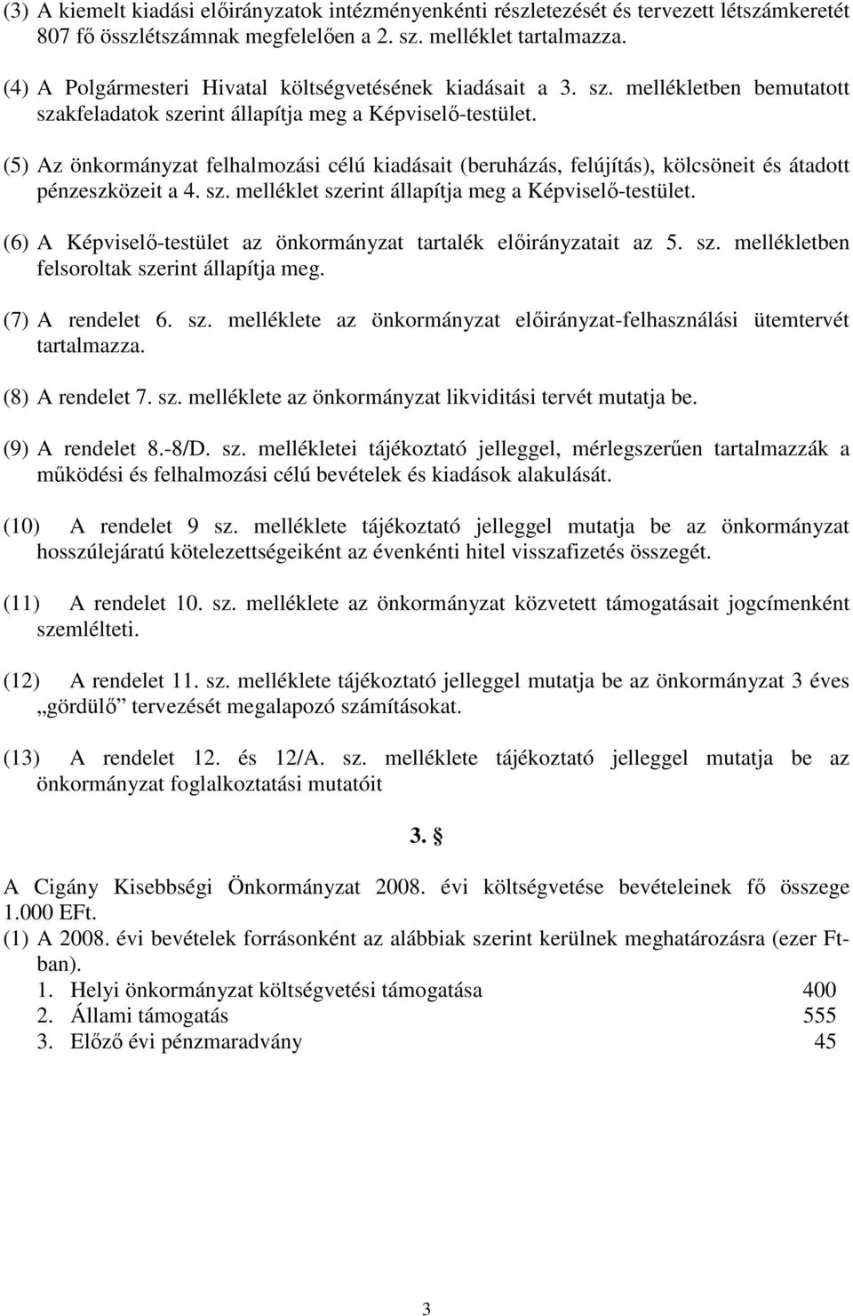 (5) Az önkormányzat felhalmozási célú kiadásait (beruházás, felújítás), kölcsöneit és átadott pénzeszközeit a 4. sz. melléklet szerint állapítja meg a Képviselı-testület.