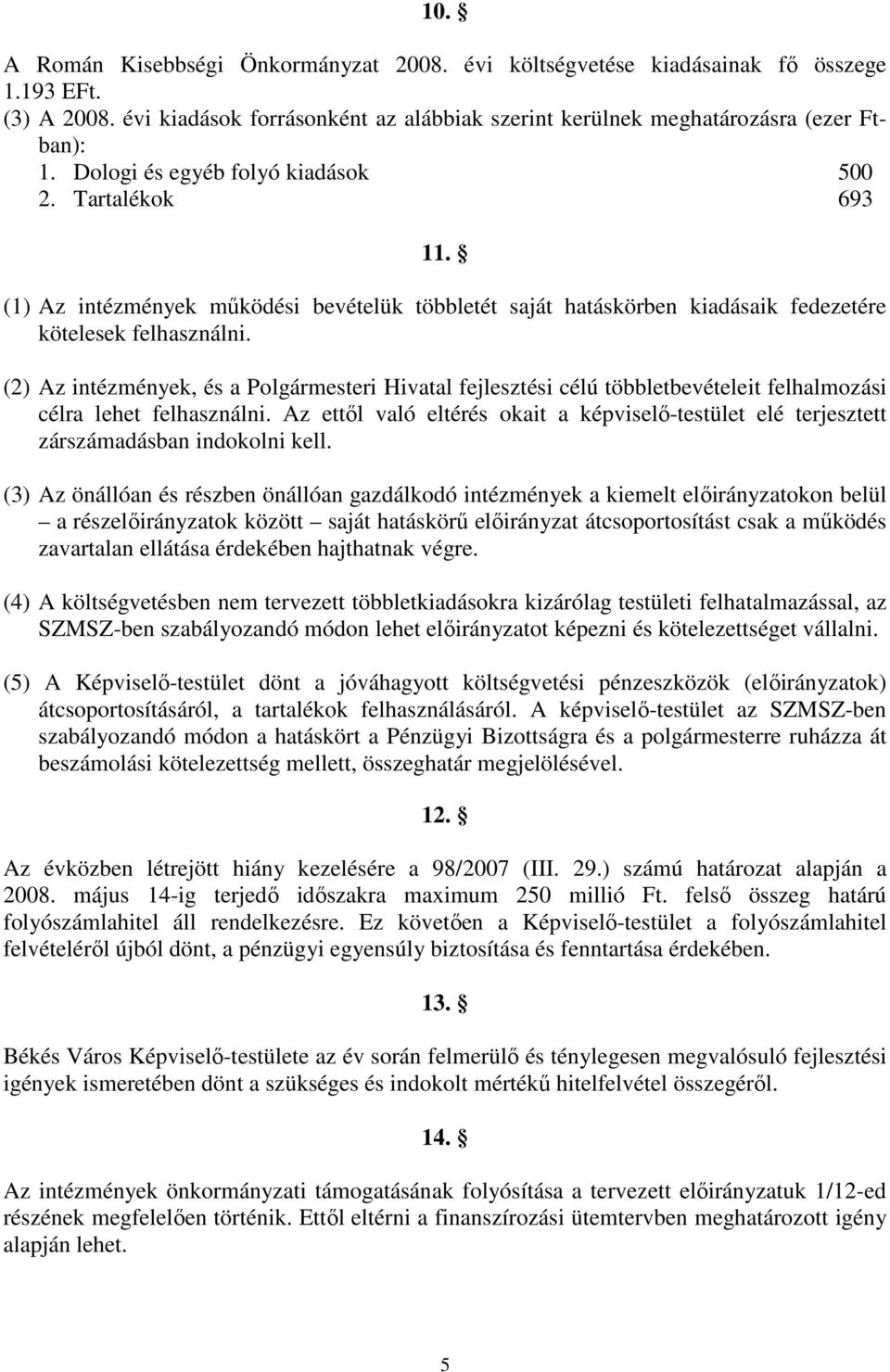 (2) Az intézmények, és a Polgármesteri Hivatal fejlesztési célú többletbevételeit felhalmozási célra lehet felhasználni.