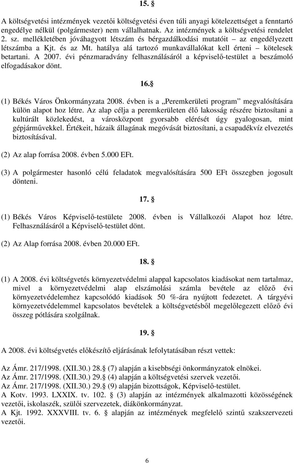 évi pénzmaradvány felhasználásáról a képviselı-testület a beszámoló elfogadásakor dönt. 16. (1) Békés Város Önkormányzata 2008. évben is a Peremkerületi program megvalósítására külön alapot hoz létre.