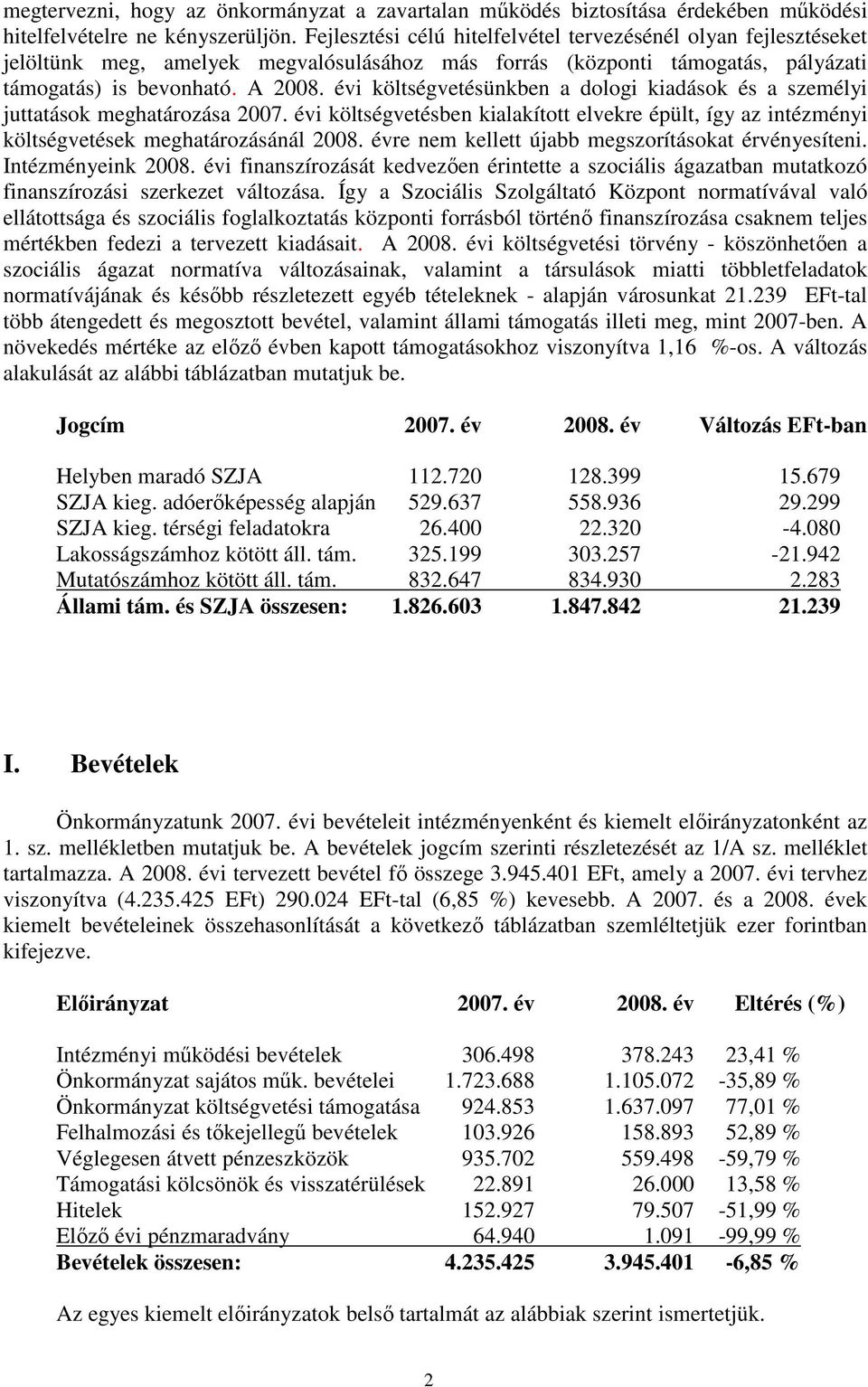 évi költségvetésünkben a dologi kiadások és a személyi juttatások meghatározása 2007. évi költségvetésben kialakított elvekre épült, így az intézményi költségvetések meghatározásánál 2008.