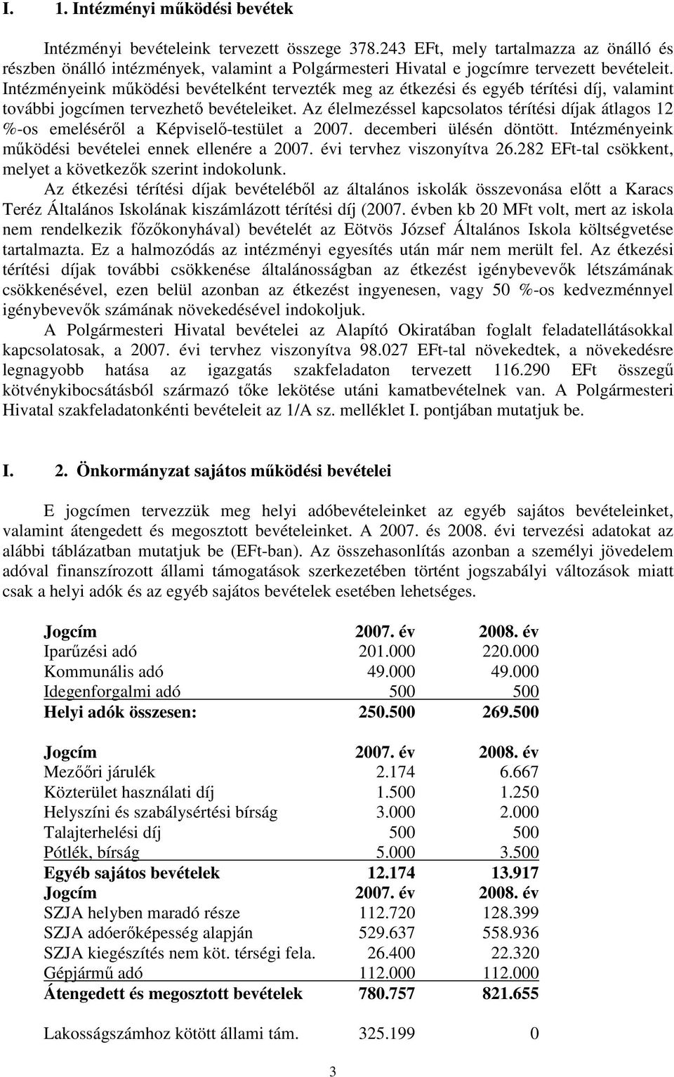 Intézményeink mőködési bevételként tervezték meg az étkezési és egyéb térítési díj, valamint további jogcímen tervezhetı bevételeiket.