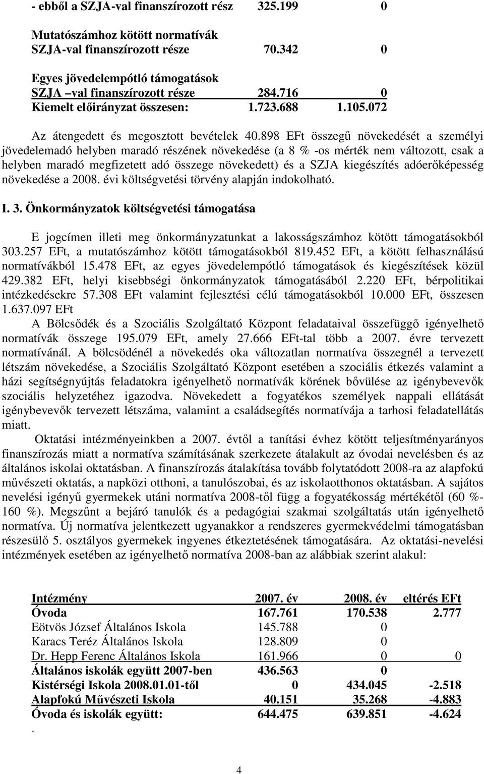 898 EFt összegő növekedését a személyi jövedelemadó helyben maradó részének növekedése (a 8 % -os mérték nem változott, csak a helyben maradó megfizetett adó összege növekedett) és a SZJA kiegészítés