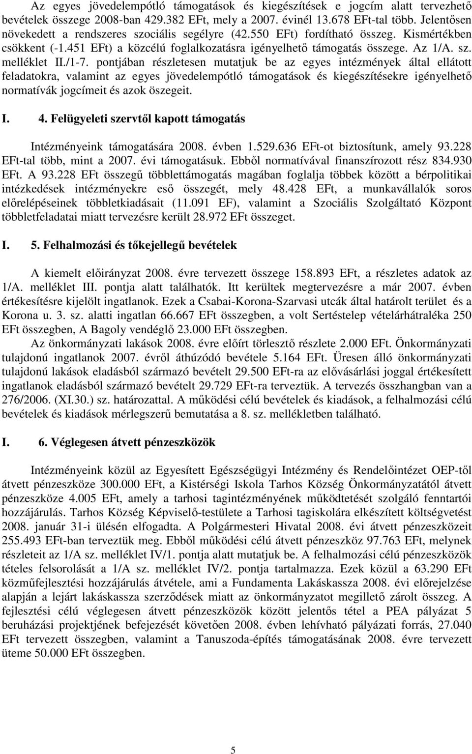 /1-7. pontjában részletesen mutatjuk be az egyes intézmények által ellátott feladatokra, valamint az egyes jövedelempótló támogatások és kiegészítésekre igényelhetı normatívák jogcímeit és azok