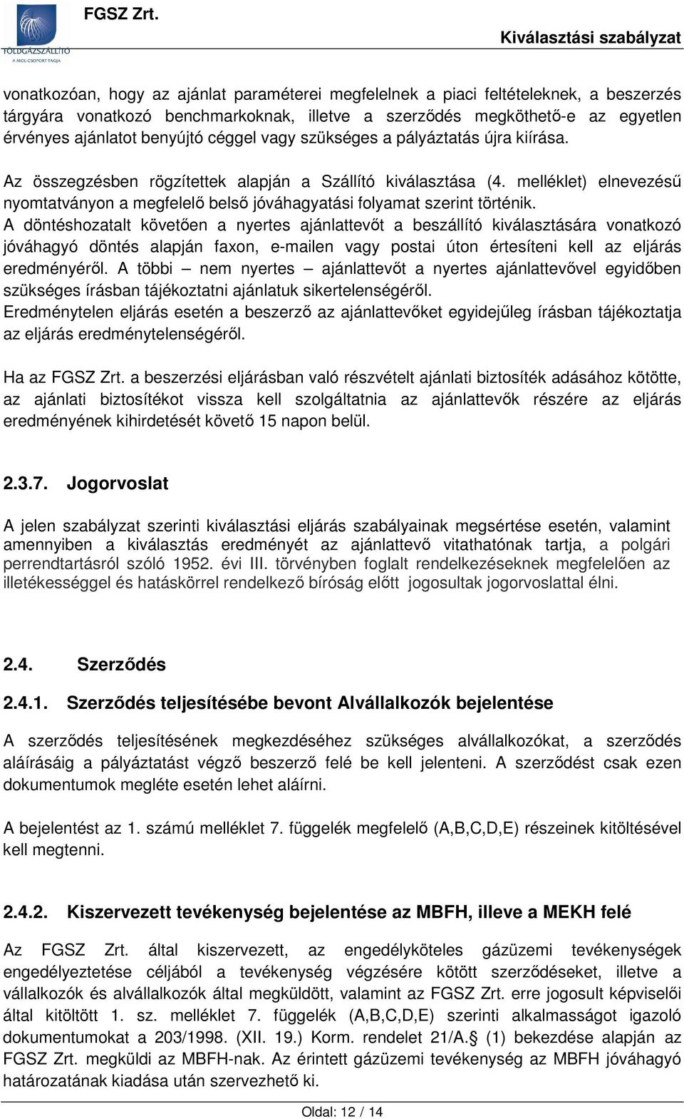 érvényes ajánlatot benyújtó céggel vagy szükséges a pályáztatás újra kiírása. Az összegzésben rögzítettek alapján a Szállító kiválasztása (4.