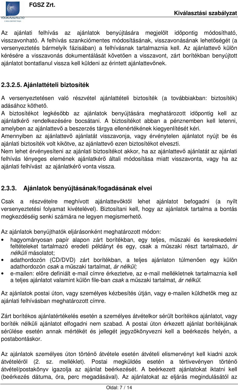 Az ajánlattevő külön kérésére a visszavonás dokumentálását követően a visszavont, zárt borítékban benyújtott ajánlatot bontatlanul vissza kell küldeni az érintett ajánlattevőnek. 2.3.2.5.