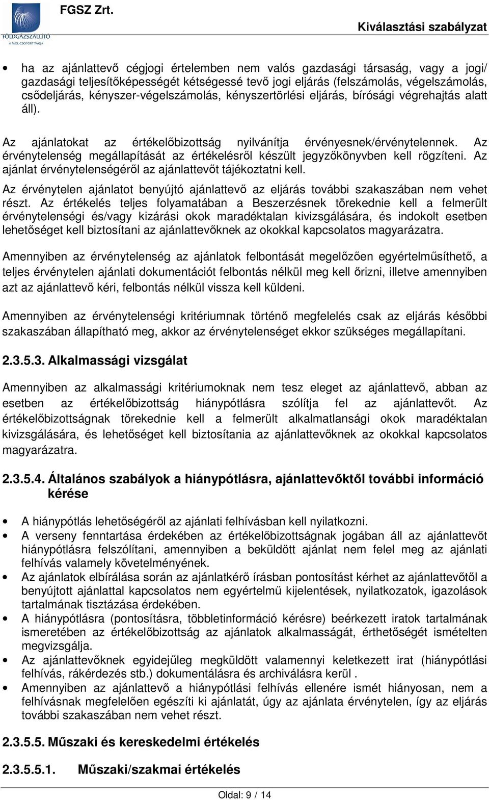 csődeljárás, kényszer-végelszámolás, kényszertörlési eljárás, bírósági végrehajtás alatt áll). Az ajánlatokat az értékelőbizottság nyilvánítja érvényesnek/érvénytelennek.