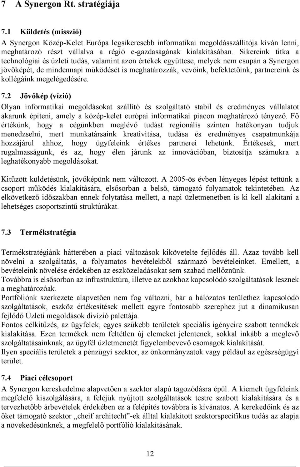 Sikereink titka a technológiai és üzleti tudás, valamint azon értékek együttese, melyek nem csupán a Synergon jövőképét, de mindennapi működését is meghatározzák, vevőink, befektetőink, partnereink