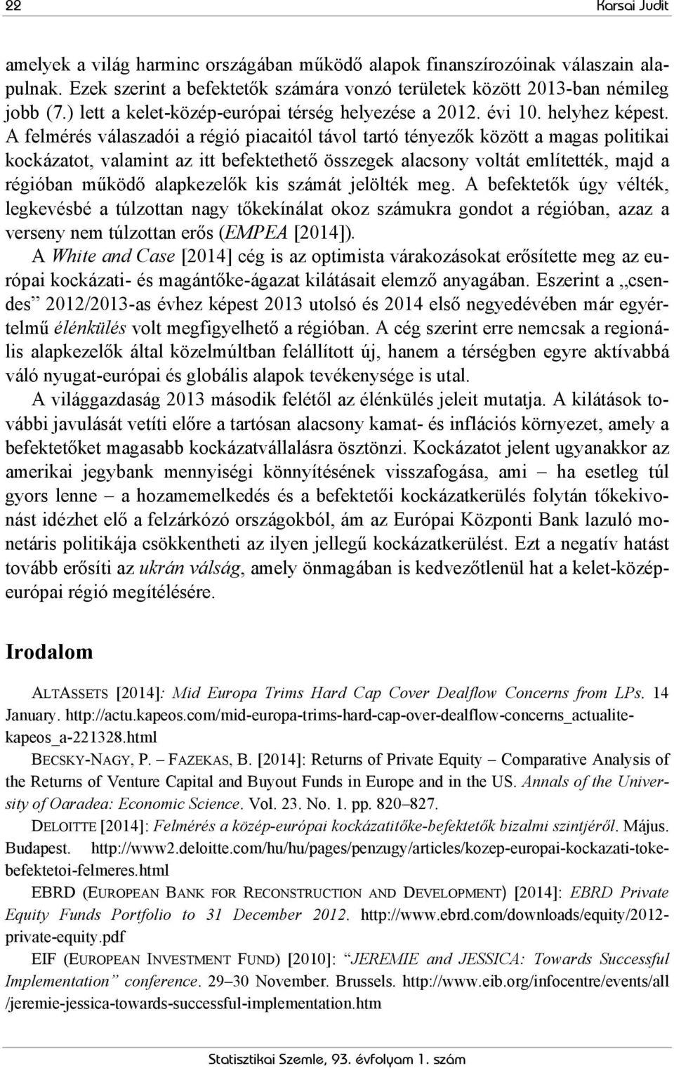 A felmérés válaszadói a régió piacaitól távol tartó tényezők között a magas politikai kockázatot, valamint az itt befektethető összegek alacsony voltát említették, majd a régióban működő alapkezelők