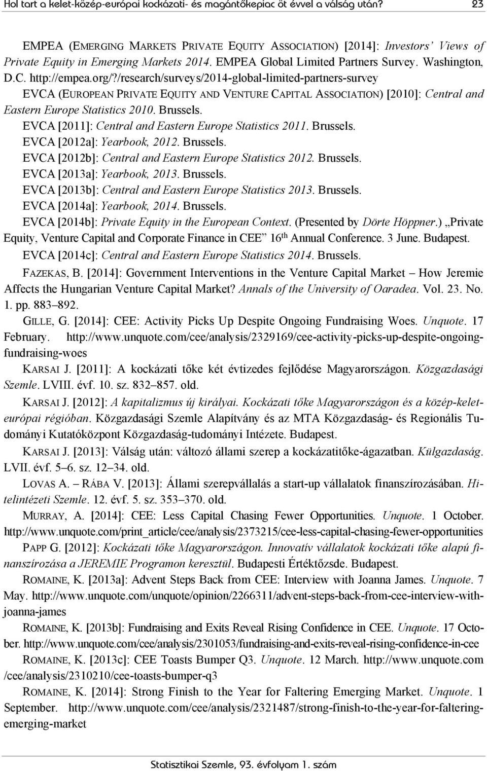 /research/surveys/2014-global-limited-partners-survey EVCA (EUROPEAN PRIVATE EQUITY AND VENTURE CAPITAL ASSOCIATION) [2010]: Central and Eastern Europe Statistics 2010. Brussels.