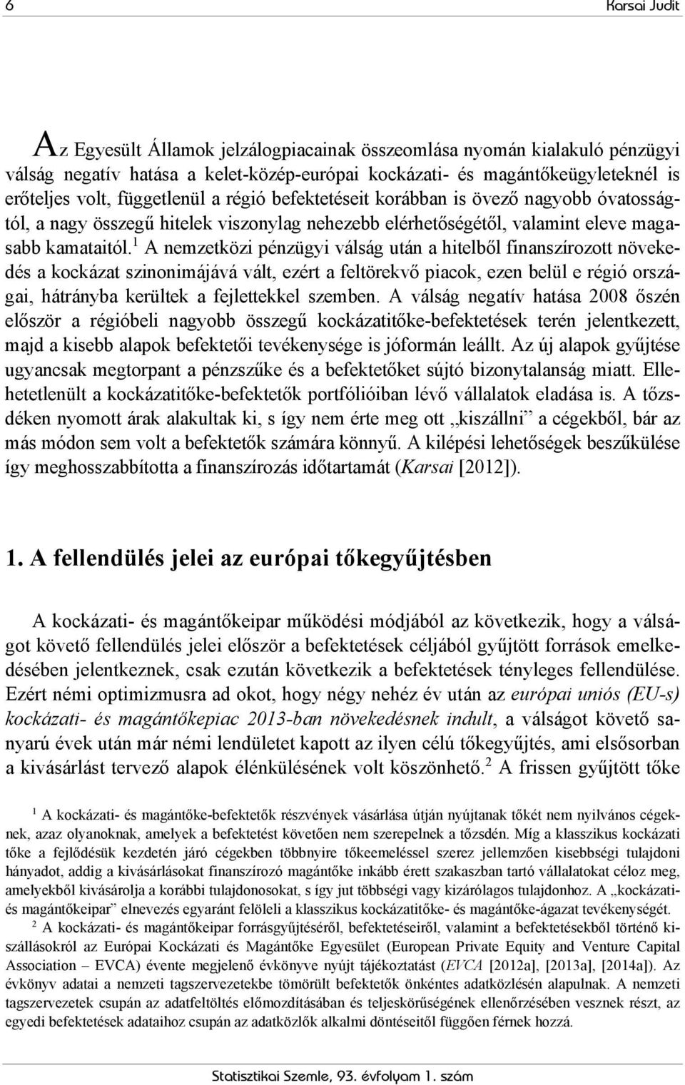 1 A nemzetközi pénzügyi válság után a hitelből finanszírozott növekedés a kockázat szinonimájává vált, ezért a feltörekvő piacok, ezen belül e régió országai, hátrányba kerültek a fejlettekkel