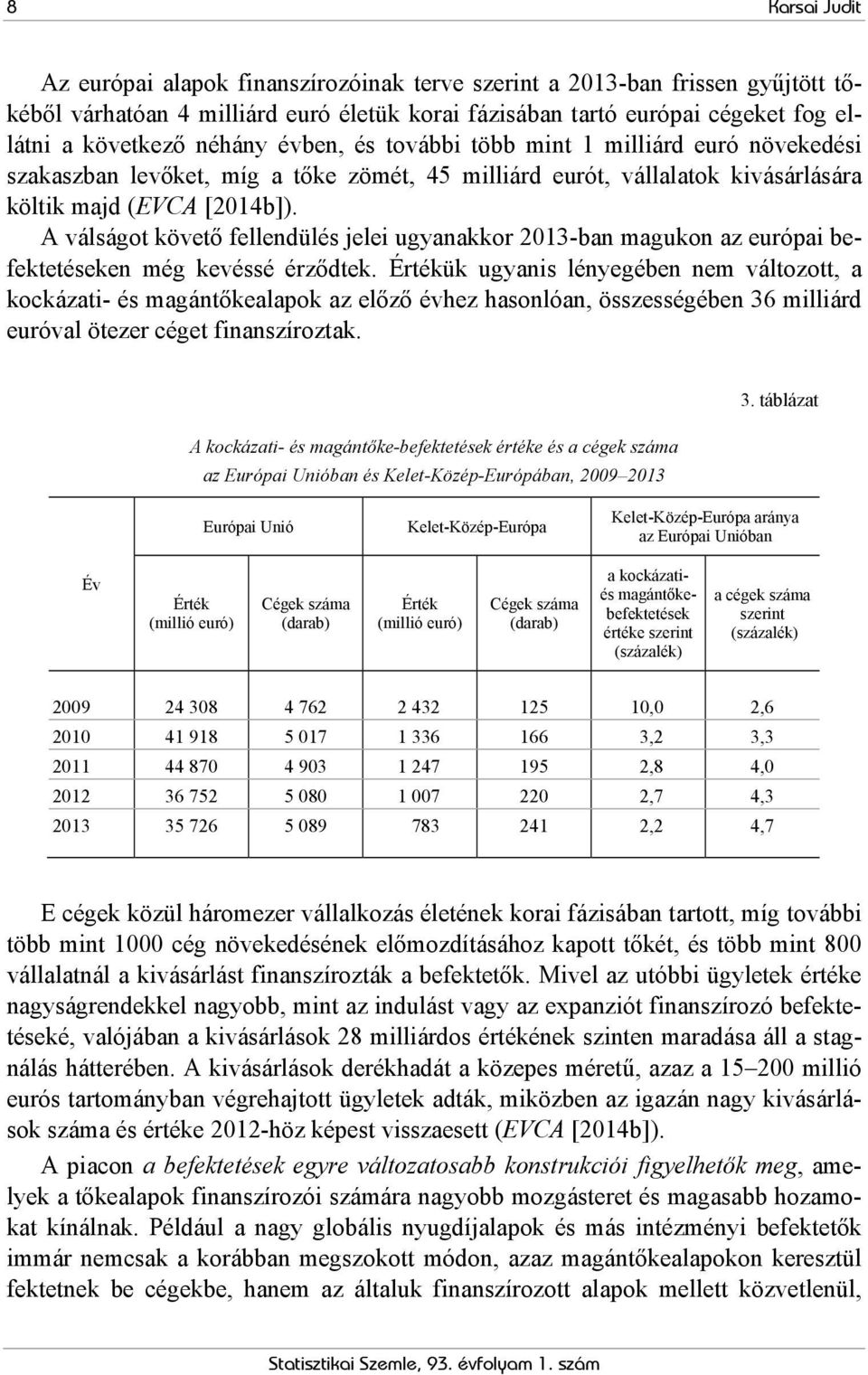 A válságot követő fellendülés jelei ugyanakkor 2013-ban magukon az európai befektetéseken még kevéssé érződtek.