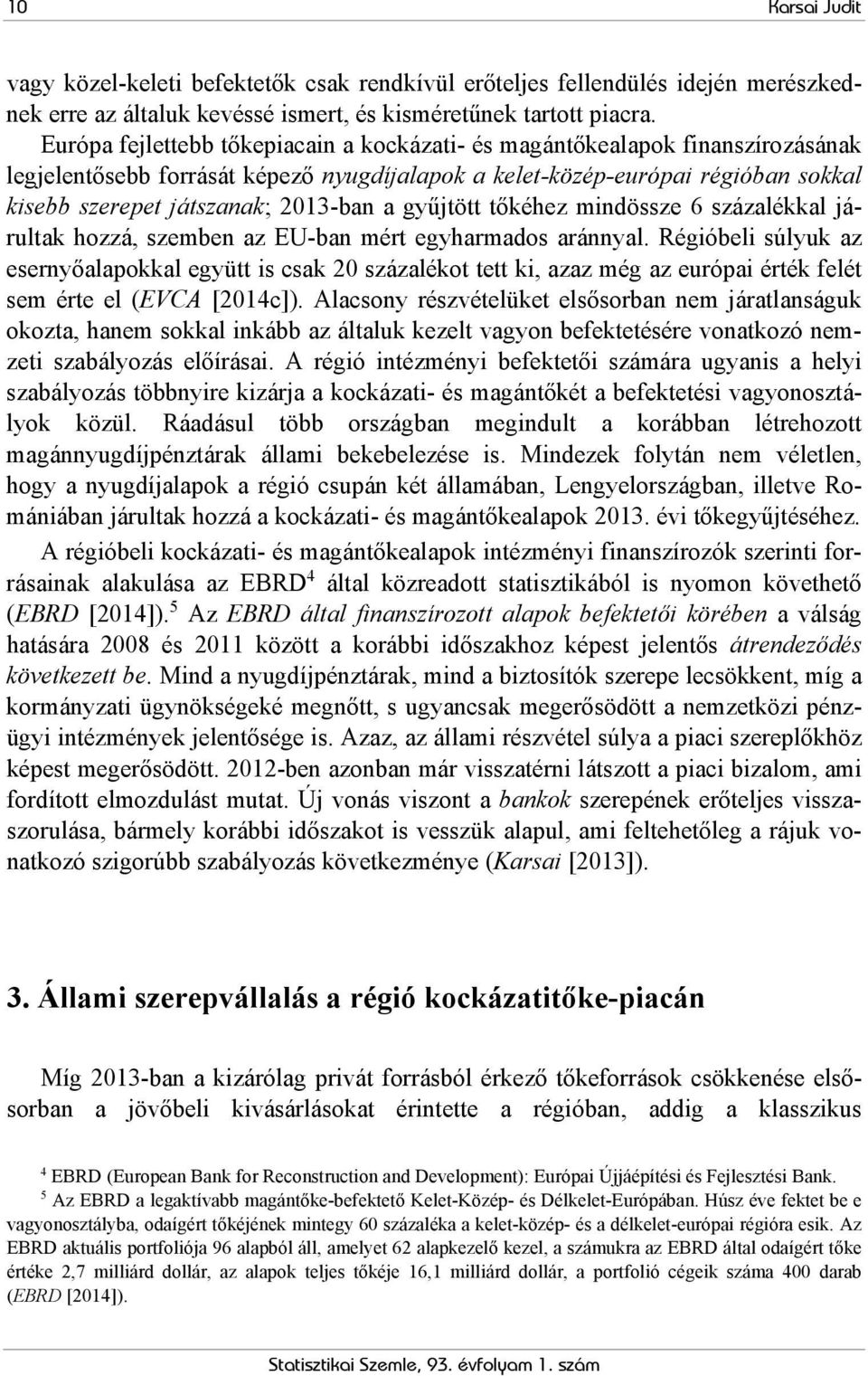 a gyűjtött tőkéhez mindössze 6 százalékkal járultak hozzá, szemben az EU-ban mért egyharmados aránnyal.