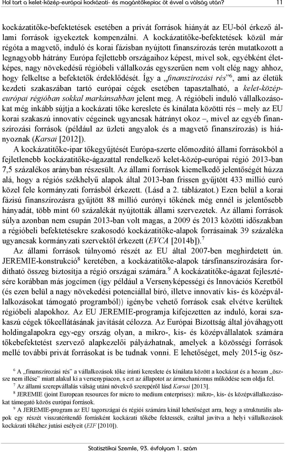 A kockázatitőke-befektetések közül már régóta a magvető, induló és korai fázisban nyújtott finanszírozás terén mutatkozott a legnagyobb hátrány Európa fejlettebb országaihoz képest, mivel sok,