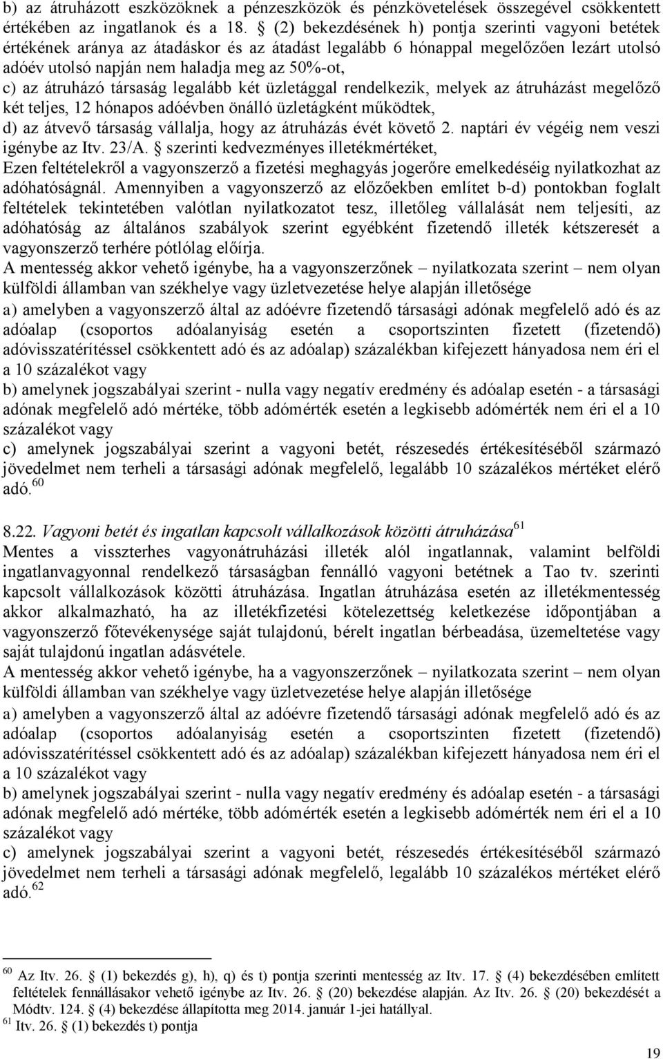 átruházó társaság legalább két üzletággal rendelkezik, melyek az átruházást megelőző két teljes, 12 hónapos adóévben önálló üzletágként működtek, d) az átvevő társaság vállalja, hogy az átruházás