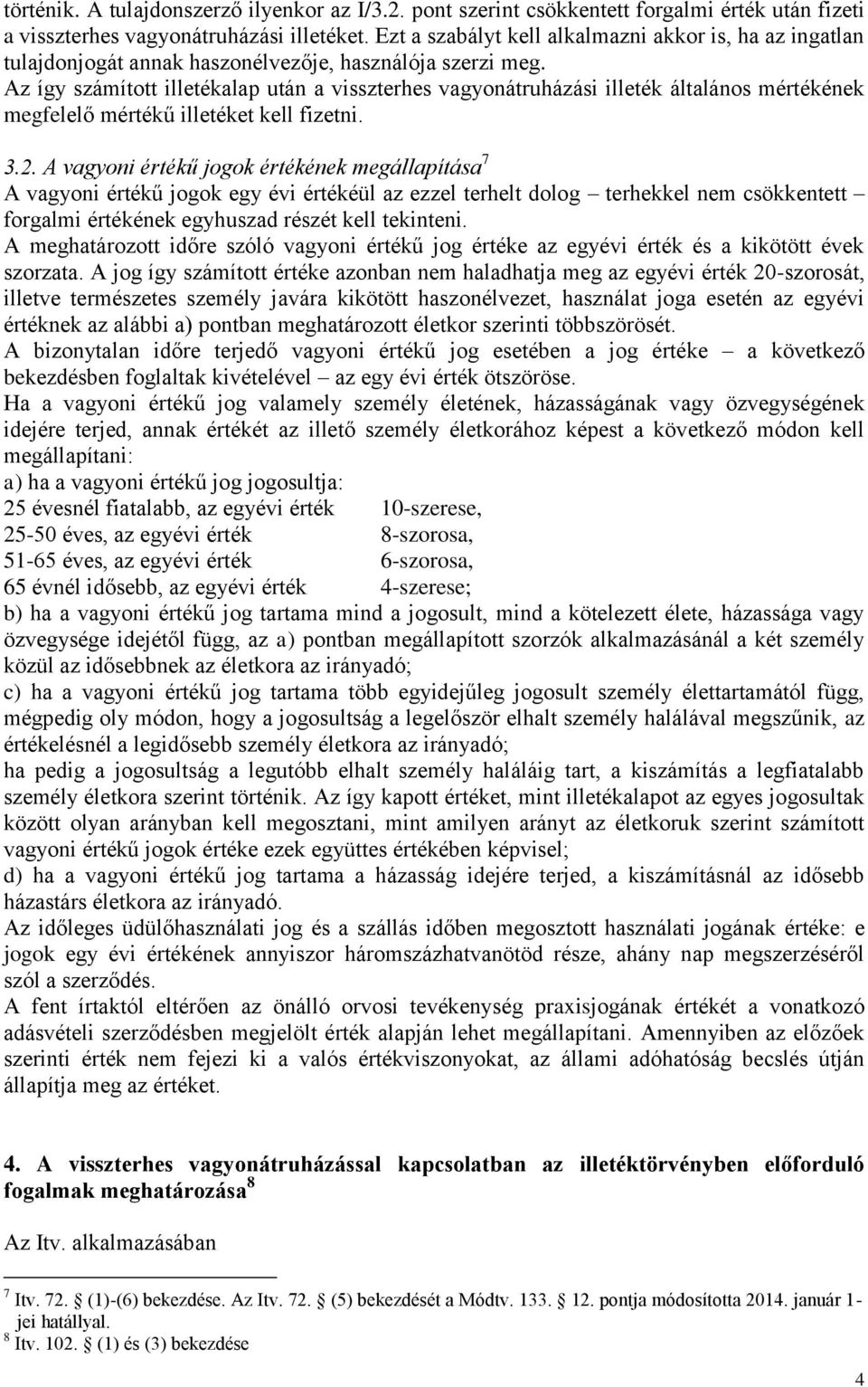 Az így számított illetékalap után a visszterhes vagyonátruházási illeték általános mértékének megfelelő mértékű illetéket kell fizetni. 3.2.