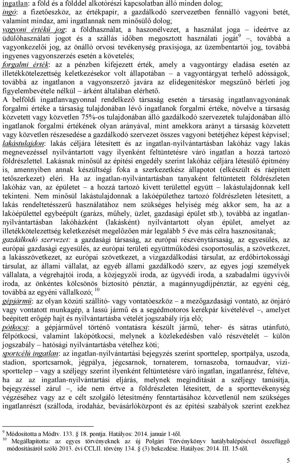 jog, az önálló orvosi tevékenység praxisjoga, az üzembentartói jog, továbbá ingyenes vagyonszerzés esetén a követelés; forgalmi érték: az a pénzben kifejezett érték, amely a vagyontárgy eladása