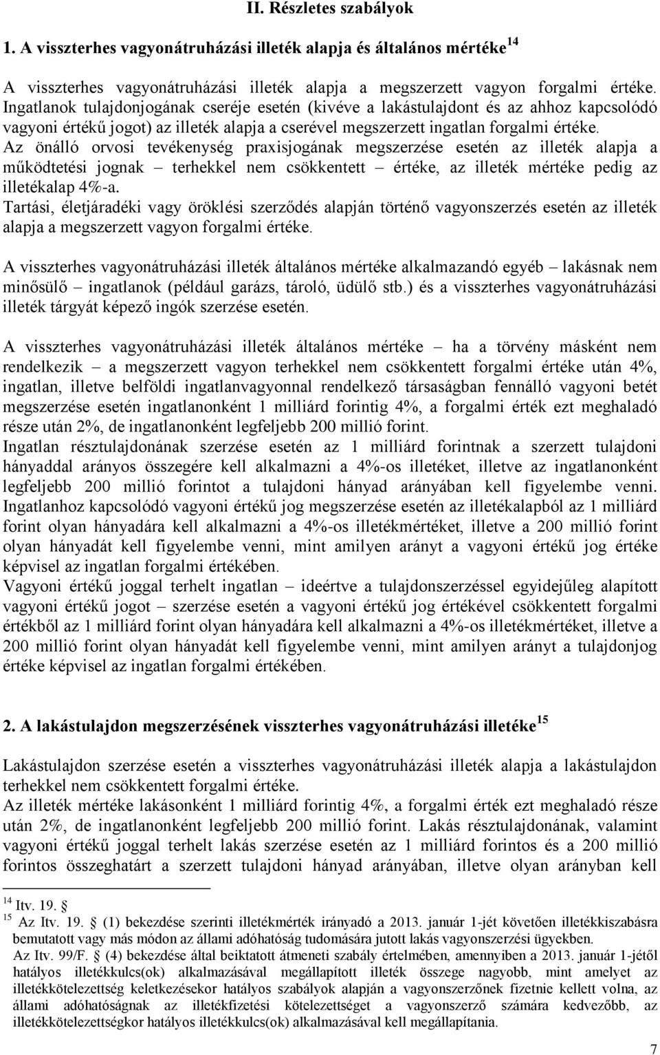 Az önálló orvosi tevékenység praxisjogának megszerzése esetén az illeték alapja a működtetési jognak terhekkel nem csökkentett értéke, az illeték mértéke pedig az illetékalap 4%-a.