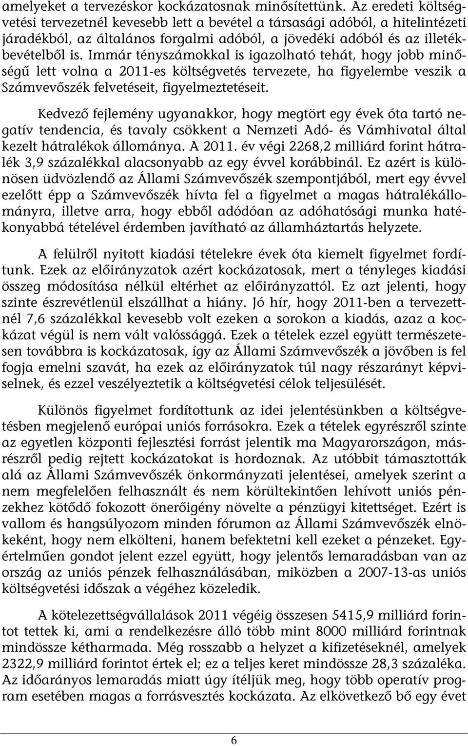 Immár tényszámokkal is igazolható tehát, hogy jobb minőségű lett volna a 2011-es költségvetés tervezete, ha figyelembe veszik a Számvevőszék felvetéseit, figyelmeztetéseit.