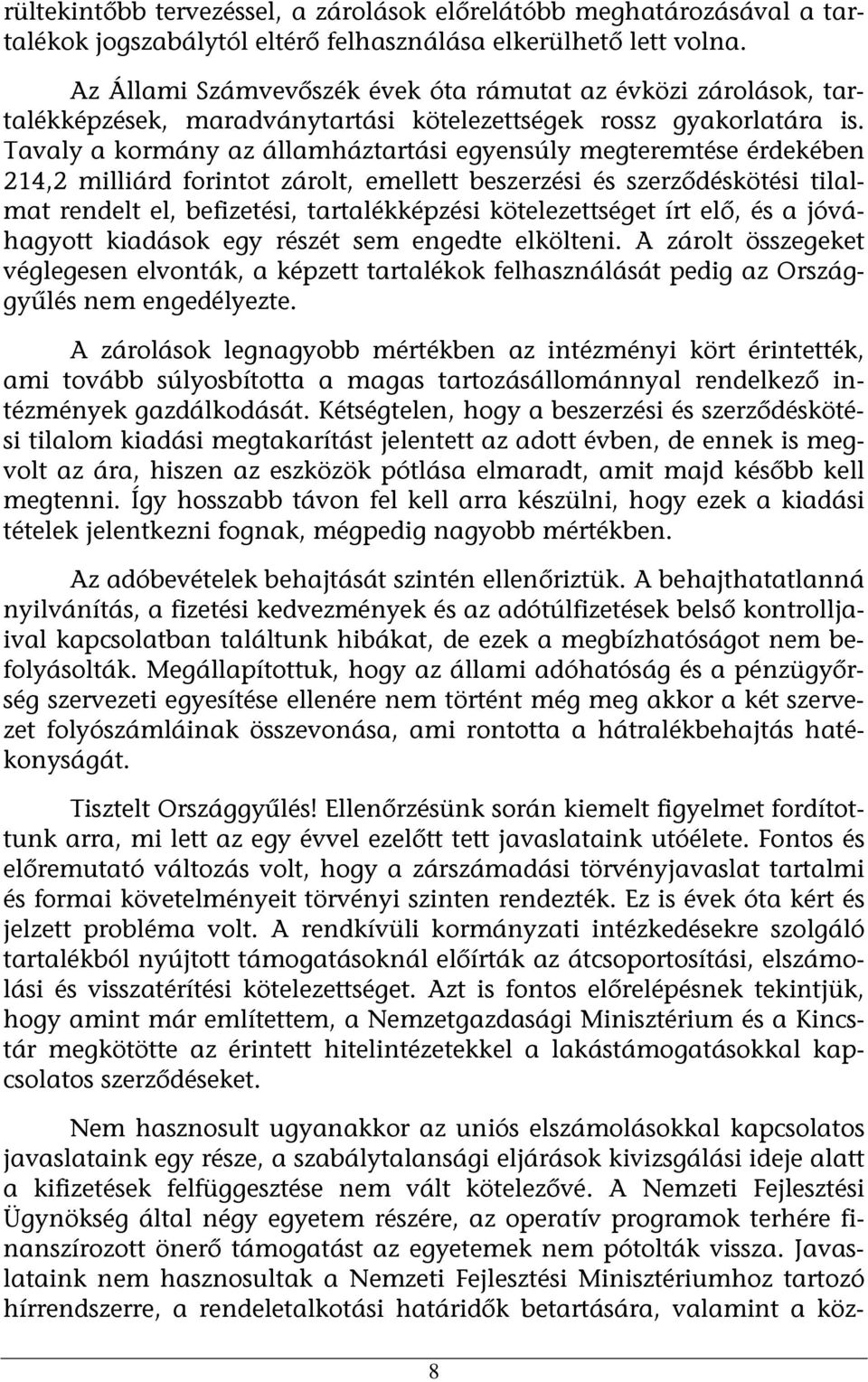 Tavaly a kormány az államháztartási egyensúly megteremtése érdekében 214,2 milliárd forintot zárolt, emellett beszerzési és szerződéskötési tilalmat rendelt el, befizetési, tartalékképzési