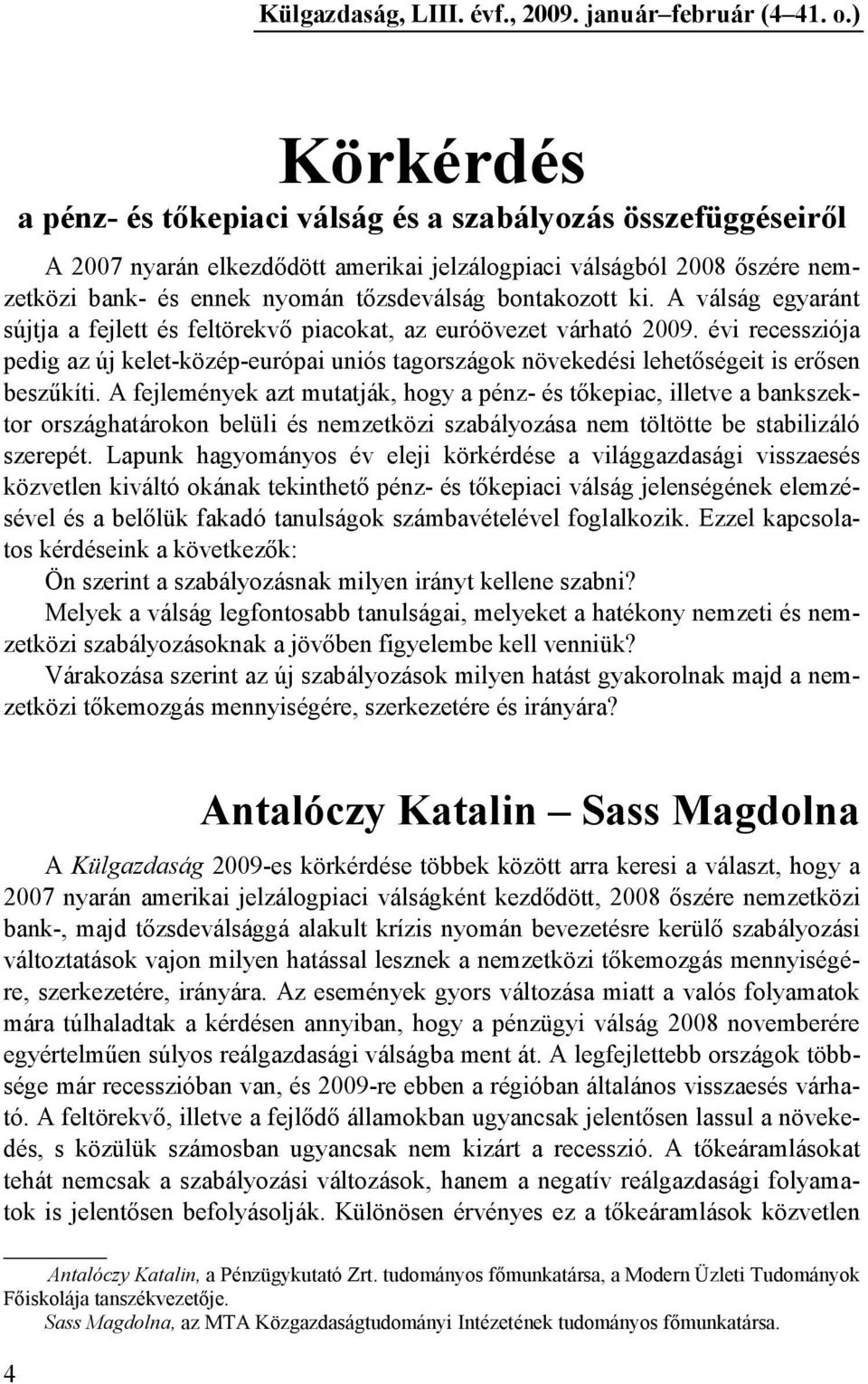 bontakozott ki. A válság egyaránt sújtja a fejlett és feltörekvı piacokat, az euróövezet várható 2009.