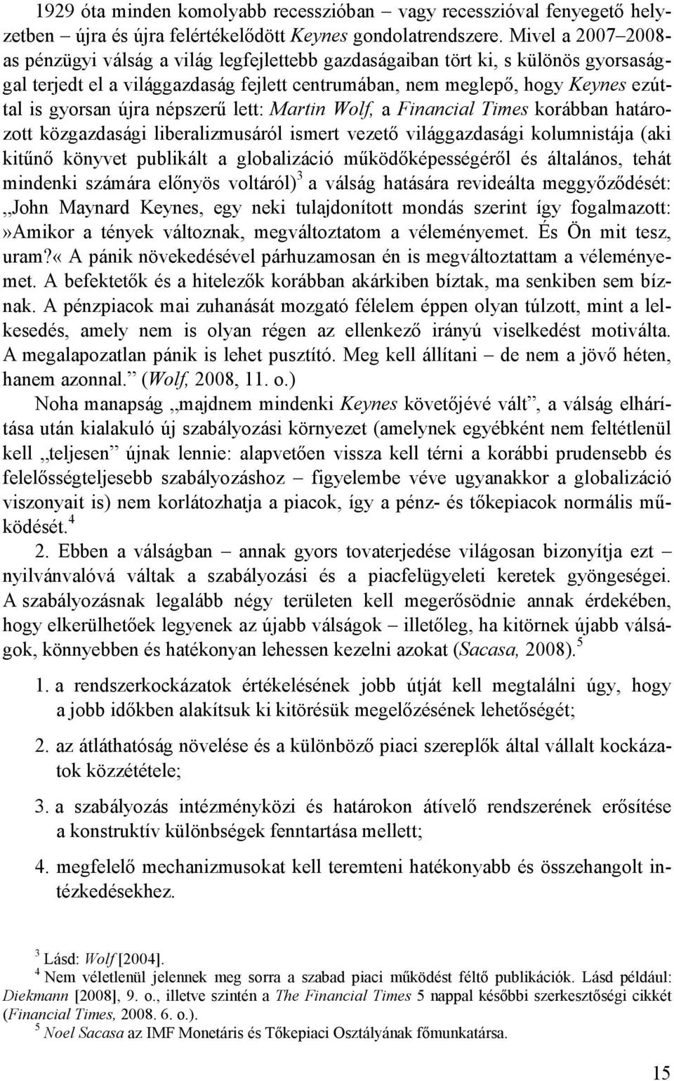 újra népszerő lett: Martin Wolf, a Financial Times korábban határozott közgazdasági liberalizmusáról ismert vezetı világgazdasági kolumnistája (aki kitőnı könyvet publikált a globalizáció