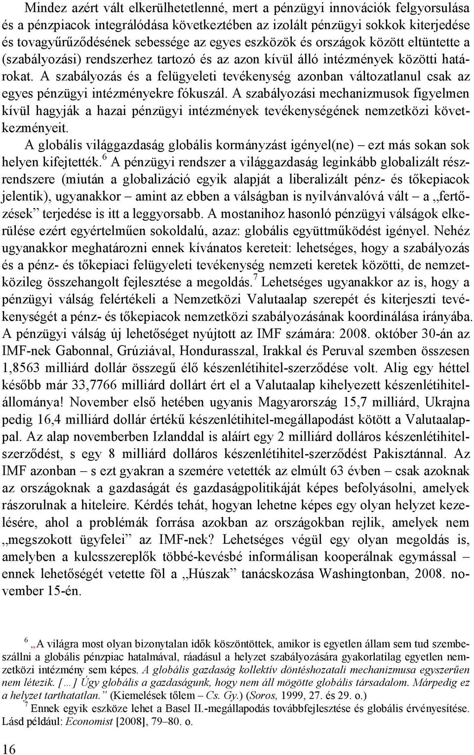 A szabályozás és a felügyeleti tevékenység azonban változatlanul csak az egyes pénzügyi intézményekre fókuszál.