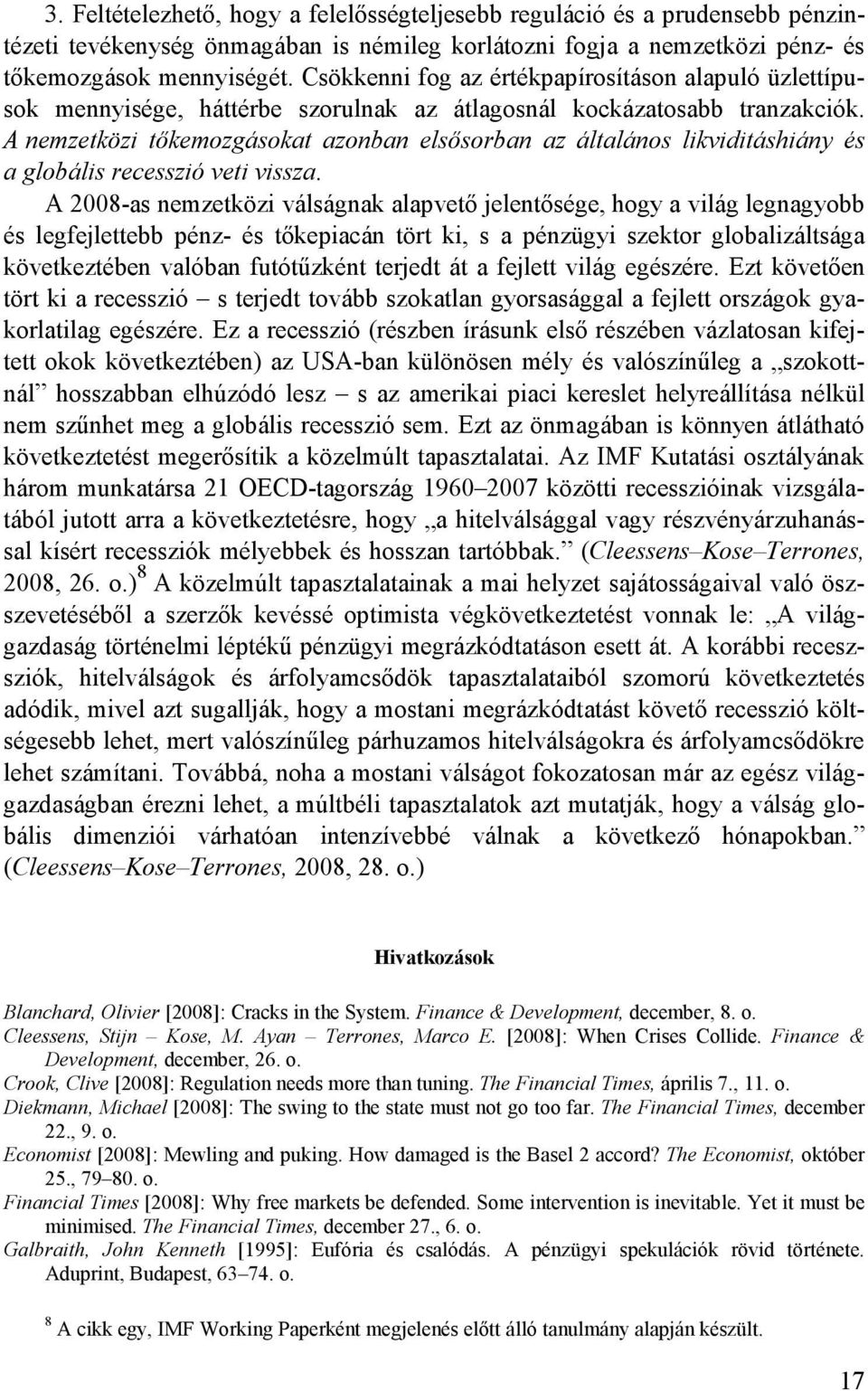 A nemzetközi tıkemozgásokat azonban elsısorban az általános likviditáshiány és a globális recesszió veti vissza.