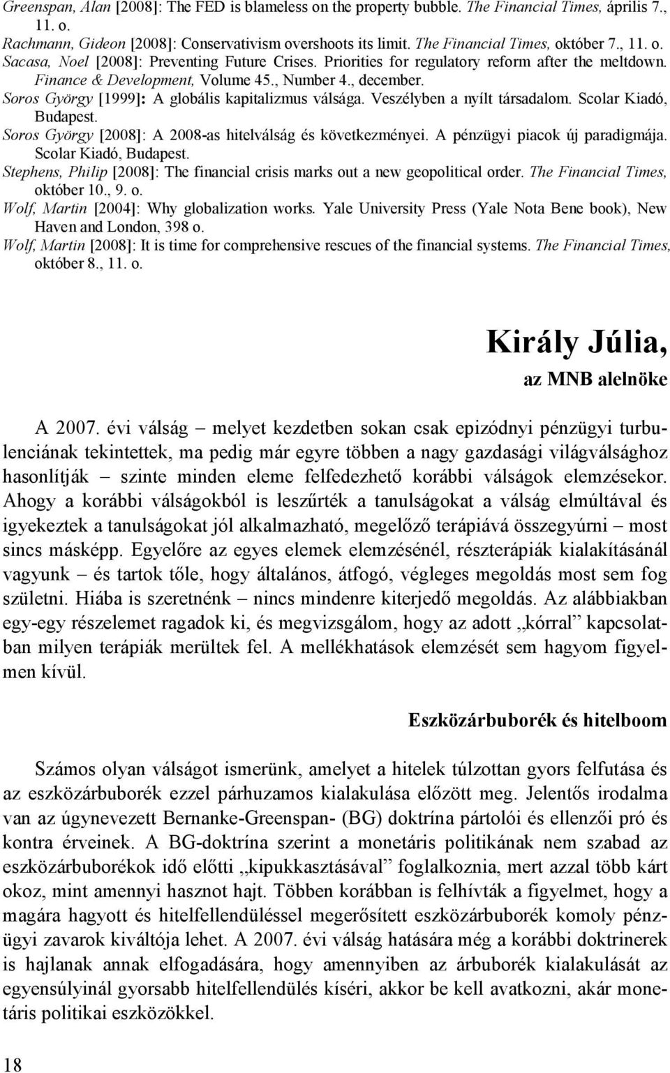 Soros György [1999]: A globális kapitalizmus válsága. Veszélyben a nyílt társadalom. Scolar Kiadó, Budapest. Soros György [2008]: A 2008-as hitelválság és következményei.