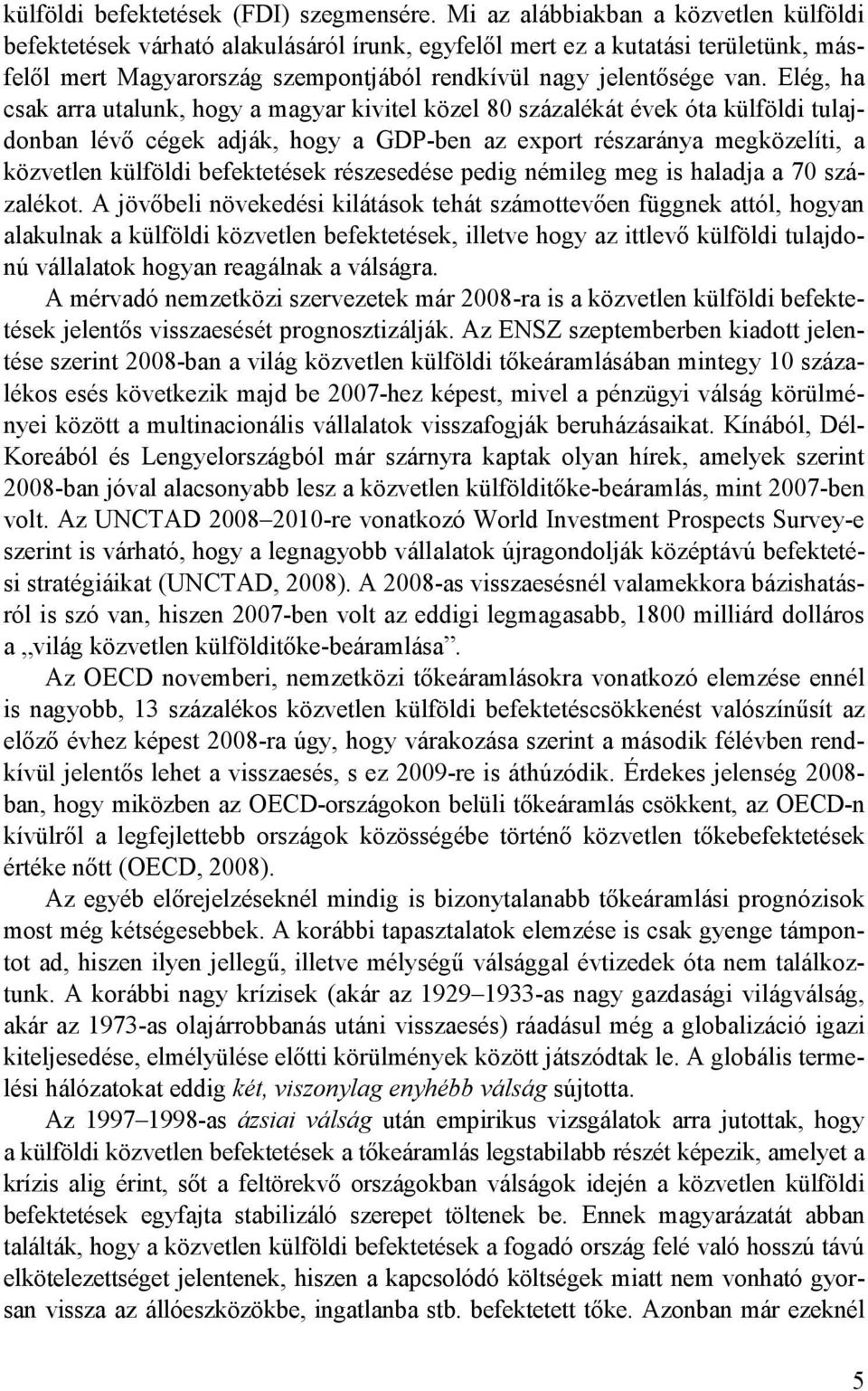 Elég, ha csak arra utalunk, hogy a magyar kivitel közel 80 százalékát évek óta külföldi tulajdonban lévı cégek adják, hogy a GDP-ben az export részaránya megközelíti, a közvetlen külföldi