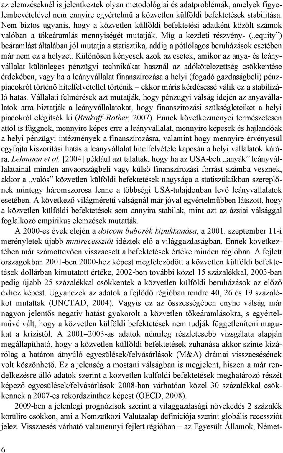 Míg a kezdeti részvény- ( equity ) beáramlást általában jól mutatja a statisztika, addig a pótlólagos beruházások esetében már nem ez a helyzet.