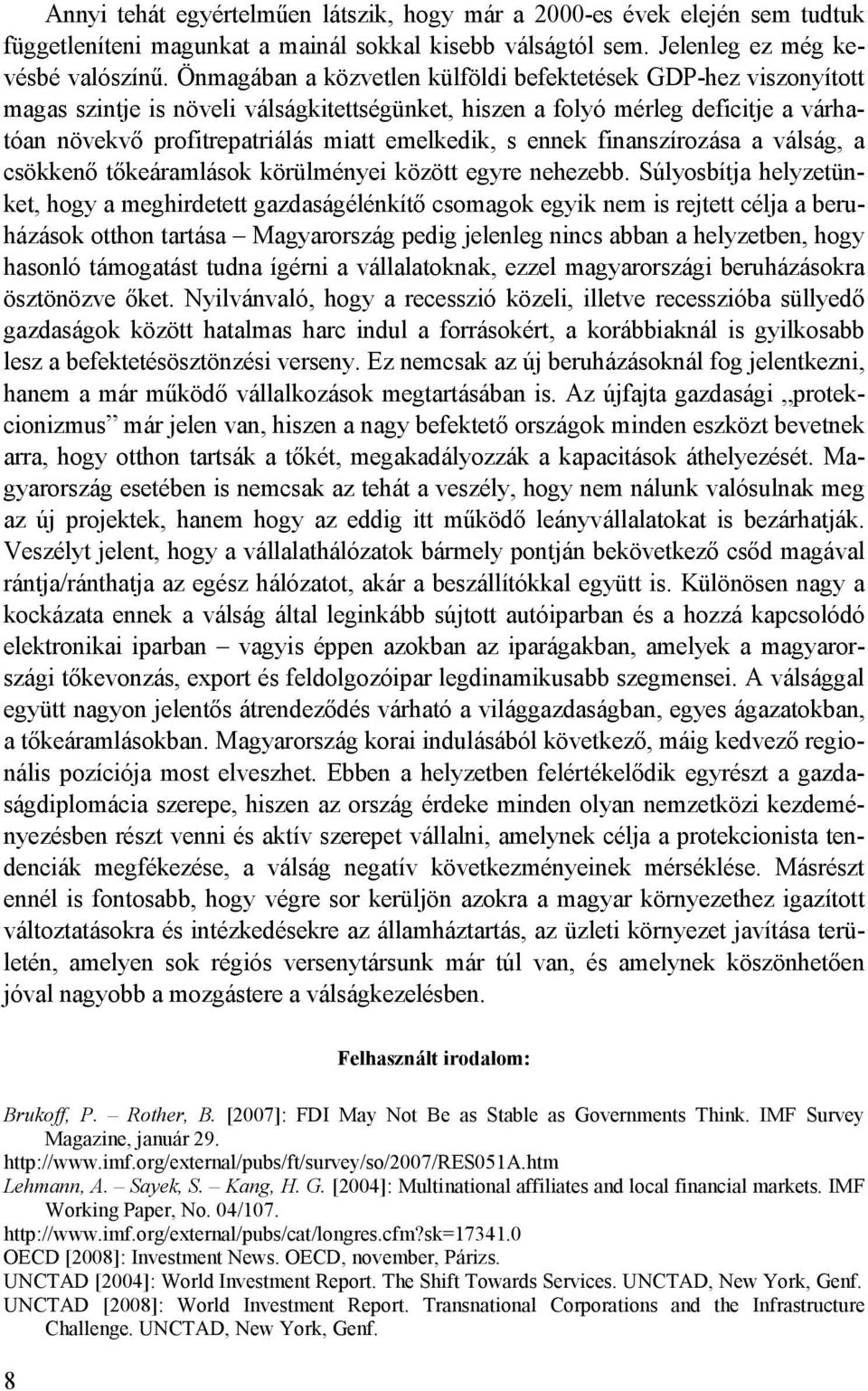 ennek finanszírozása a válság, a csökkenı tıkeáramlások körülményei között egyre nehezebb.