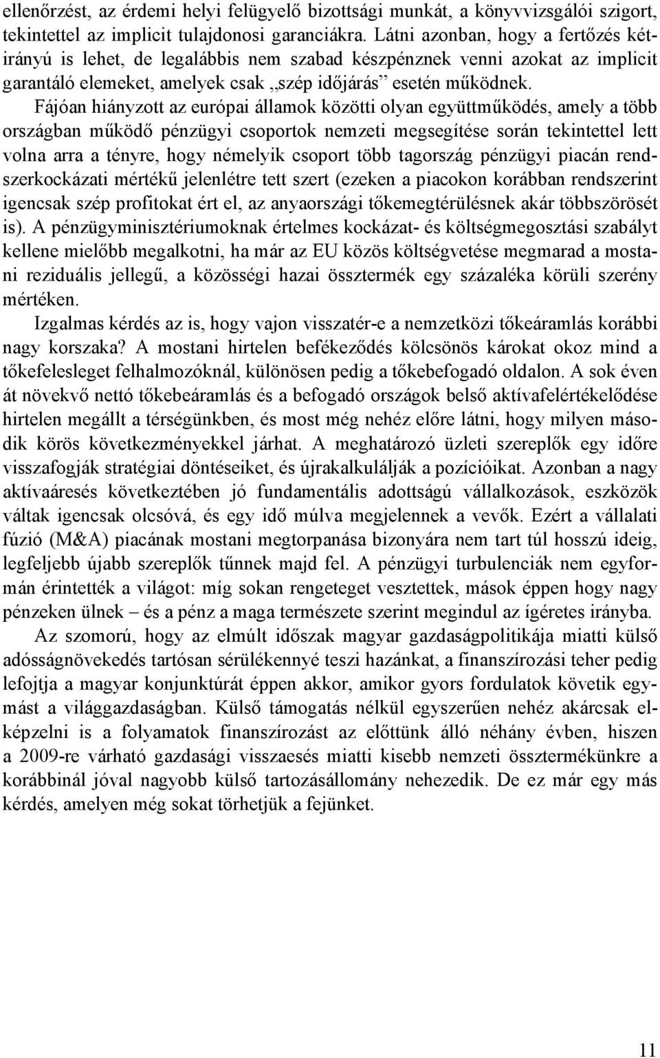 Fájóan hiányzott az európai államok közötti olyan együttmőködés, amely a több országban mőködı pénzügyi csoportok nemzeti megsegítése során tekintettel lett volna arra a tényre, hogy némelyik csoport