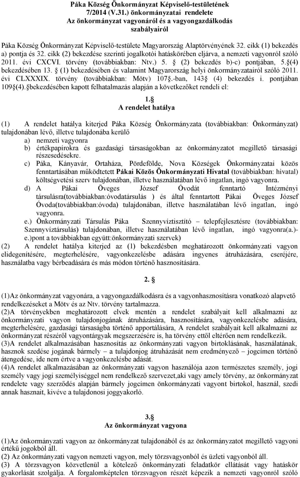 cikk (1) bekezdés a) pontja és 32. cikk (2) bekezdése szerinti jogalkotói hatáskörében eljárva, a nemzeti vagyonról szóló 2011. évi CXCVI. törvény (továbbiakban: Ntv.) 5.