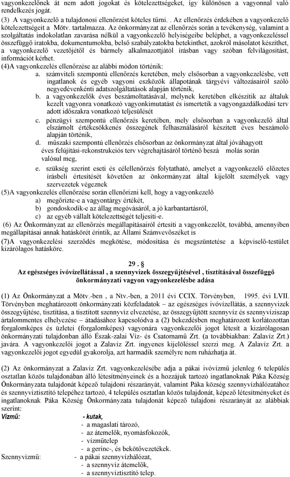 Az önkormányzat az ellenőrzés során a tevékenység, valamint a szolgáltatás indokolatlan zavarása nélkül a vagyonkezelő helyiségeibe beléphet, a vagyonkezeléssel összefüggő iratokba, dokumentumokba,