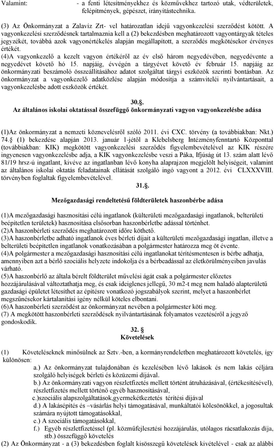 A vagyonkezelési szerződésnek tartalmaznia kell a (2) bekezdésben meghatározott vagyontárgyak tételes jegyzékét, továbbá azok vagyonértékelés alapján megállapított, a szerződés megkötésekor érvényes