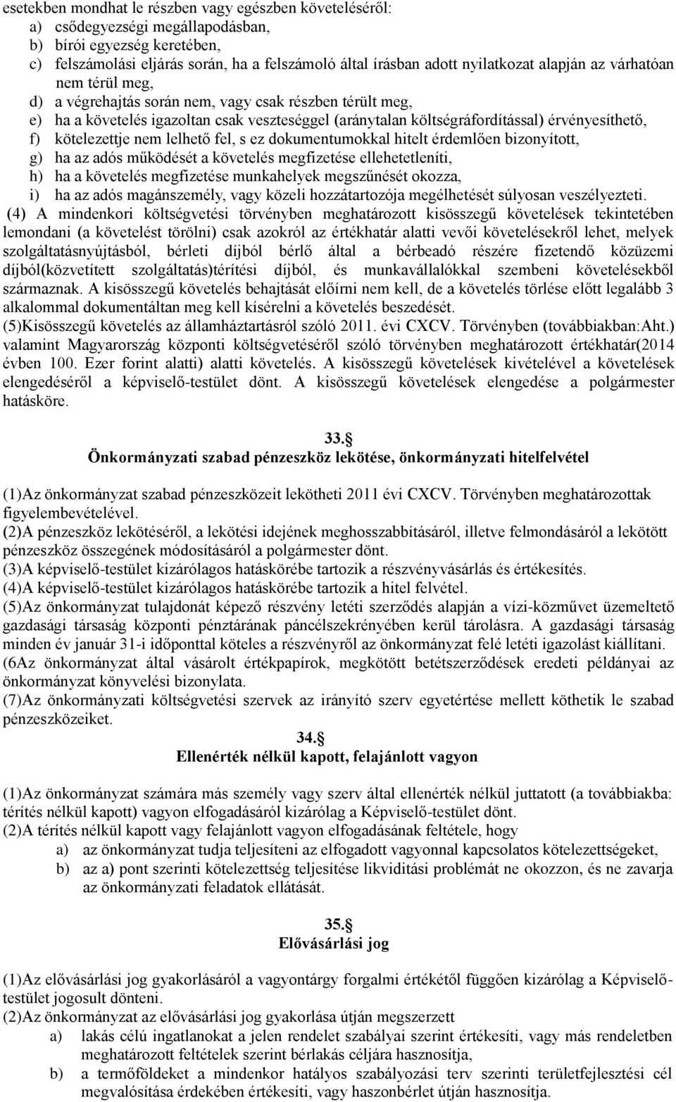 kötelezettje nem lelhető fel, s ez dokumentumokkal hitelt érdemlően bizonyított, g) ha az adós működését a követelés megfizetése ellehetetleníti, h) ha a követelés megfizetése munkahelyek megszűnését