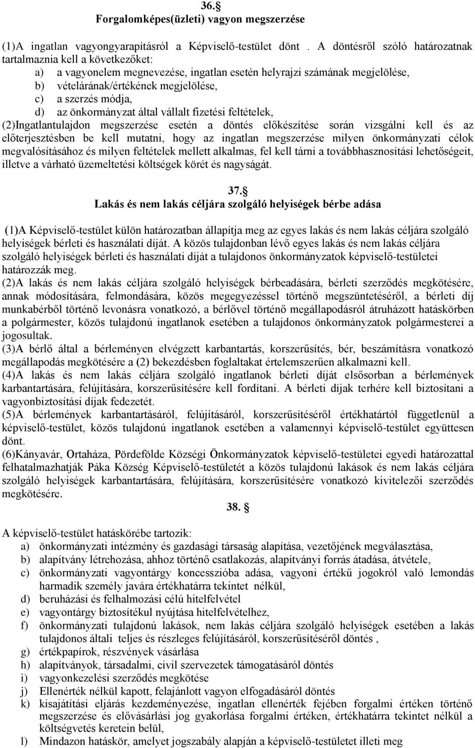 d) az önkormányzat által vállalt fizetési feltételek, (2)Ingatlantulajdon megszerzése esetén a döntés előkészítése során vizsgálni kell és az előterjesztésben be kell mutatni, hogy az ingatlan