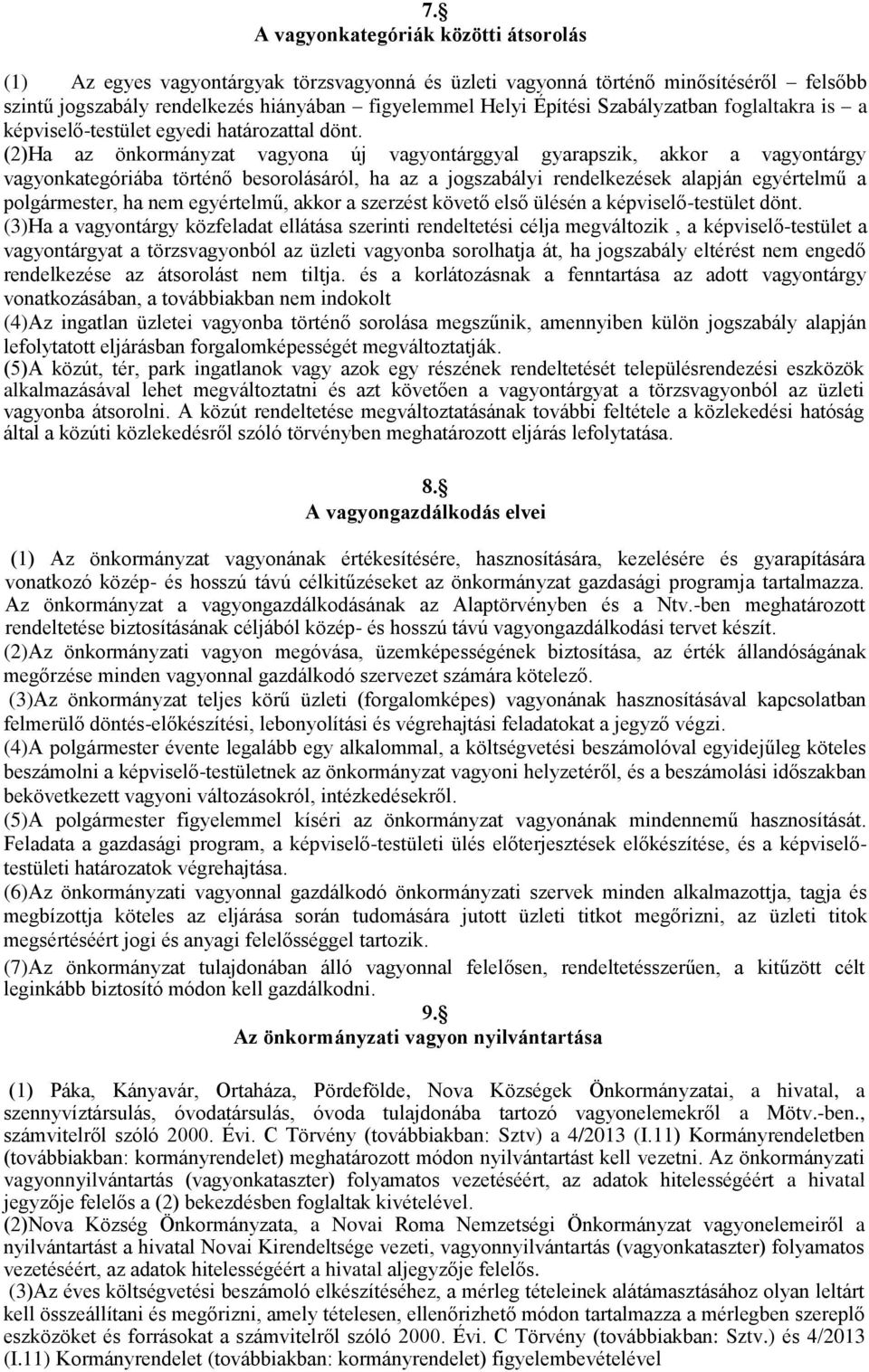 (2)Ha az önkormányzat vagyona új vagyontárggyal gyarapszik, akkor a vagyontárgy vagyonkategóriába történő besorolásáról, ha az a jogszabályi rendelkezések alapján egyértelmű a polgármester, ha nem