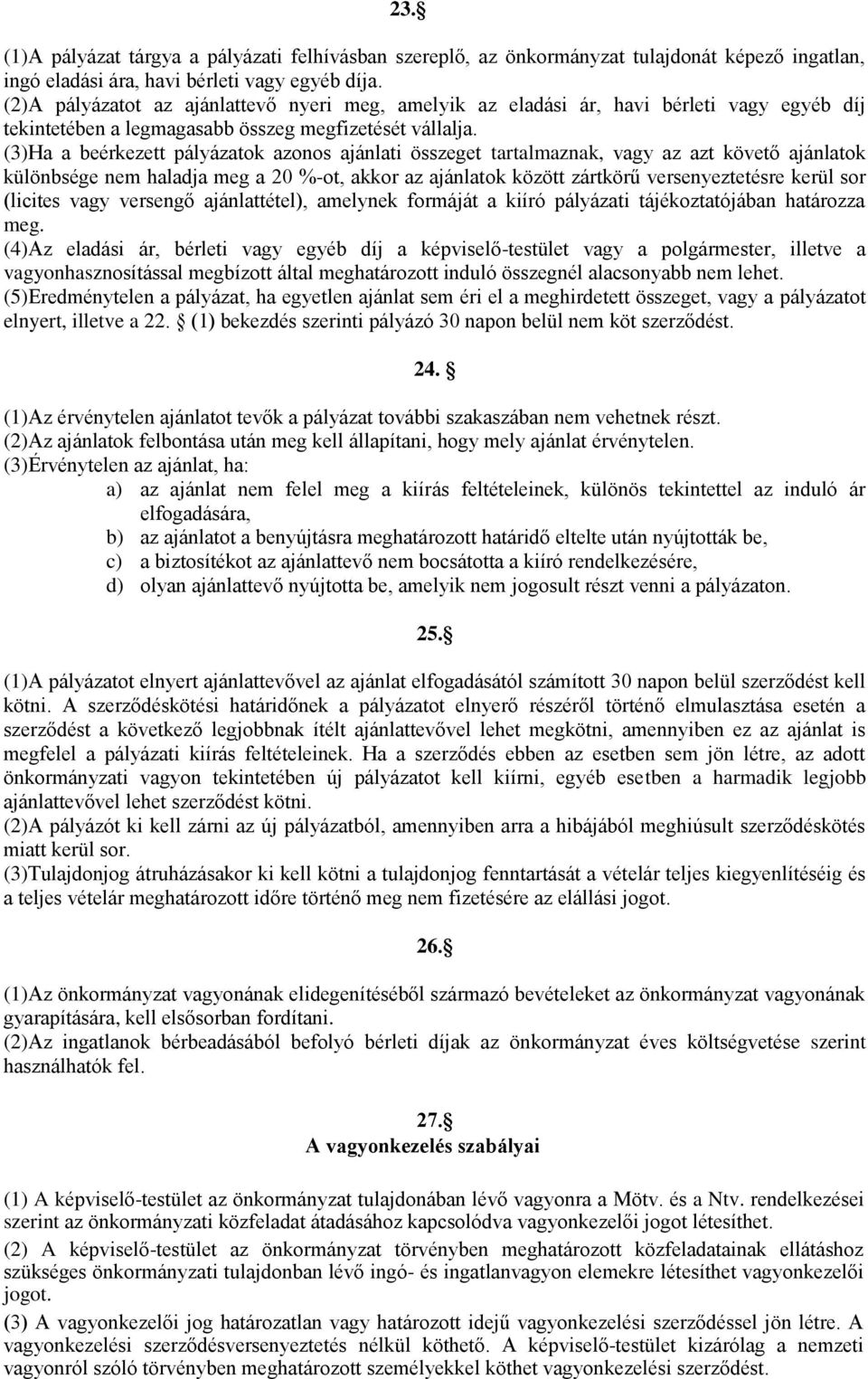 (3)Ha a beérkezett pályázatok azonos ajánlati összeget tartalmaznak, vagy az azt követő ajánlatok különbsége nem haladja meg a 20 %-ot, akkor az ajánlatok között zártkörű versenyeztetésre kerül sor