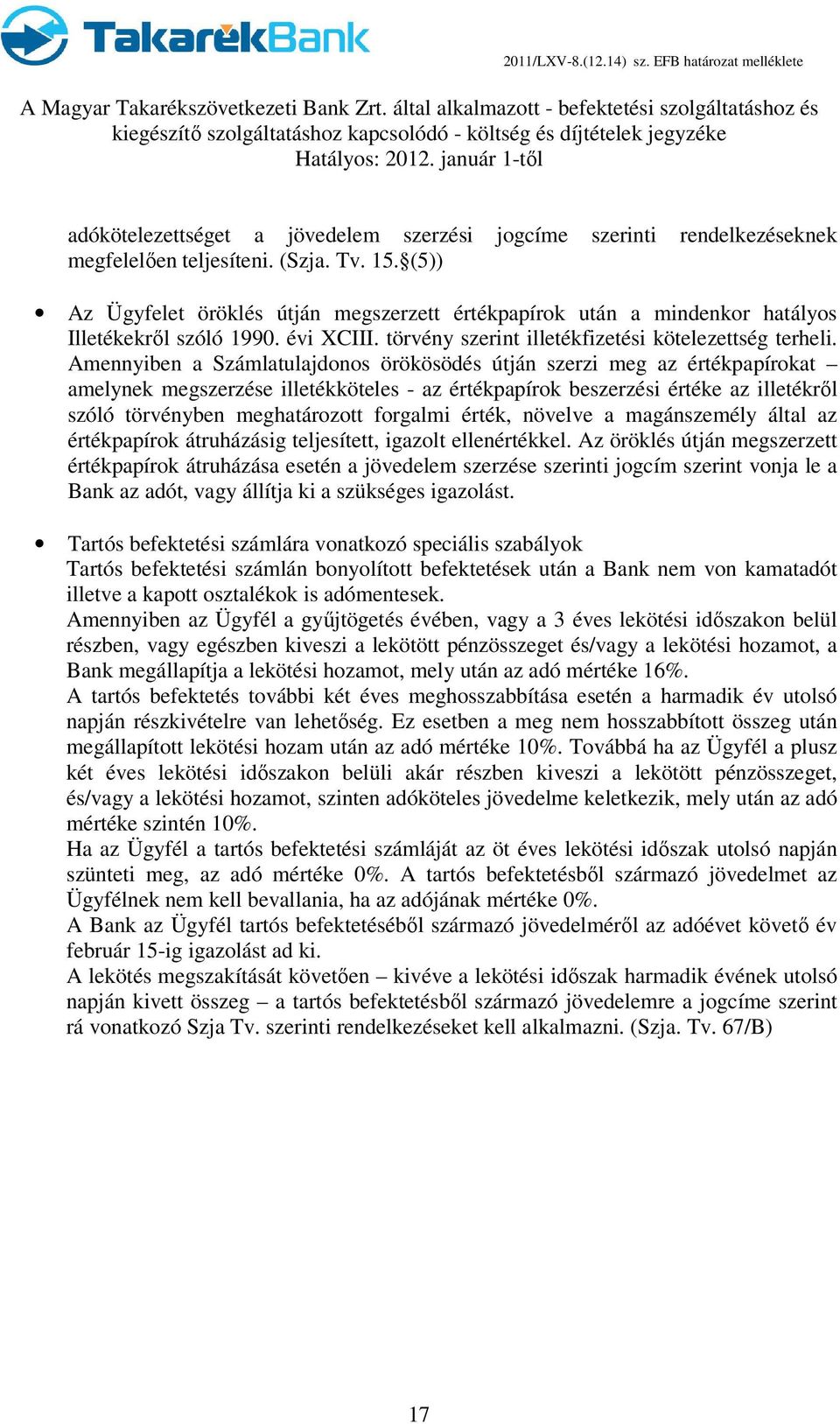 Amennyiben a Számlatulajdonos örökösödés útján szerzi meg az értékpapírokat amelynek megszerzése illetékköteles - az értékpapírok beszerzési értéke az illetékről szóló törvényben meghatározott