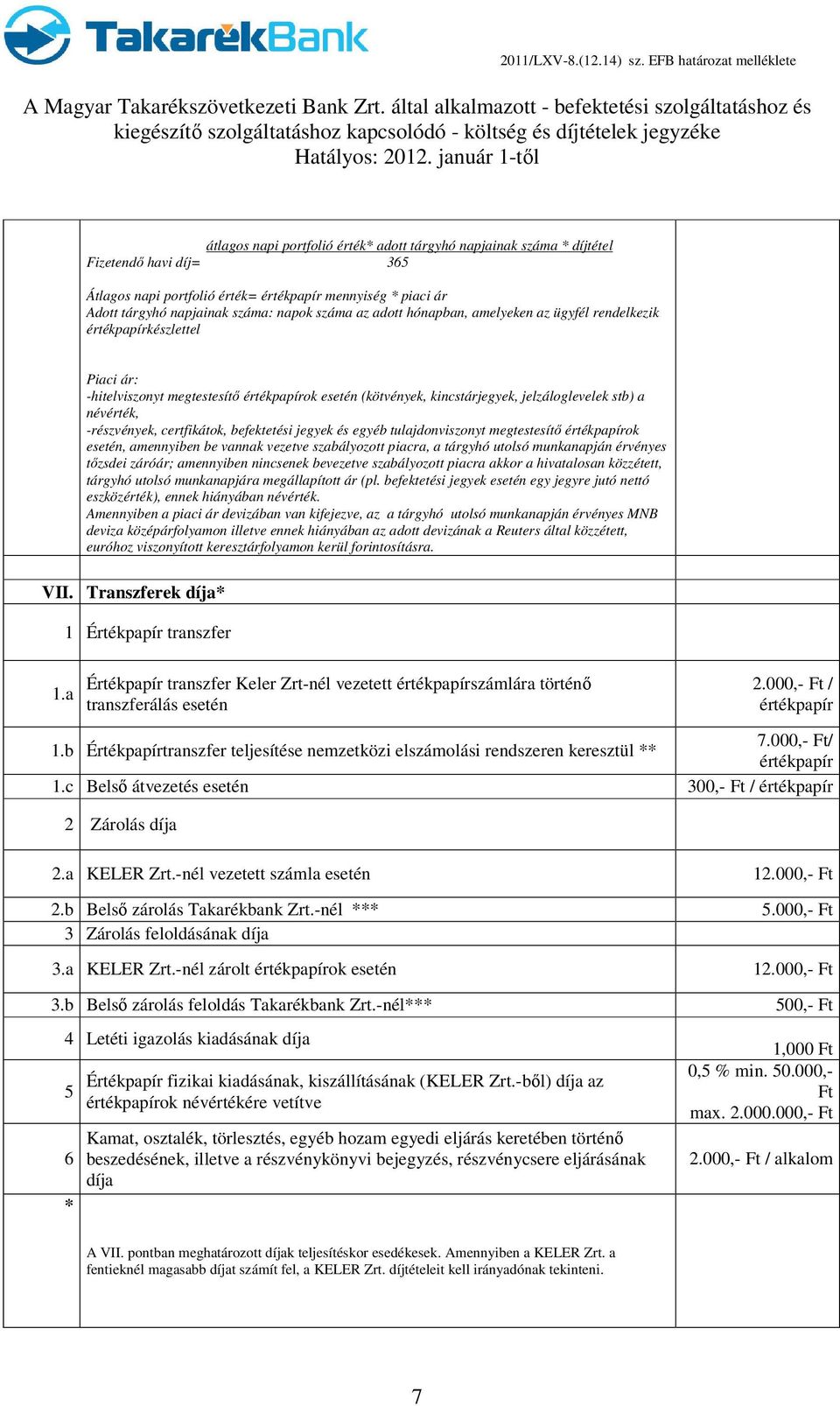 -részvények, certfikátok, befektetési jegyek és egyéb tulajdonviszonyt megtestesítő értékpapírok esetén, amennyiben be vannak vezetve szabályozott piacra, a tárgyhó utolsó munkanapján érvényes