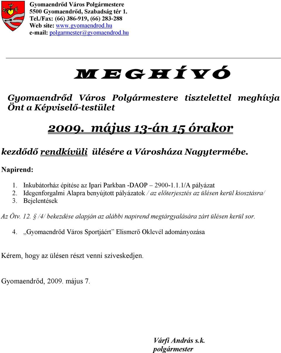 Inkubátorház építése az Ipari Parkban -DAOP 2900-1.1.1/A pályázat 2. Idegenforgalmi Alapra benyújtott pályázatok / az előterjesztés az ülésen kerül kiosztásra/ 3. Bejelentések Az Ötv. 12.