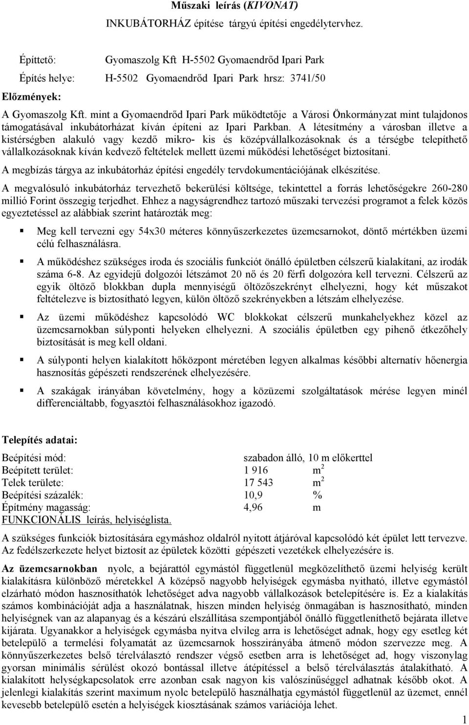 mint a Gyomaendrőd Ipari Park működtetője a Városi Önkormányzat mint tulajdonos támogatásával inkubátorházat kíván építeni az Ipari Parkban.