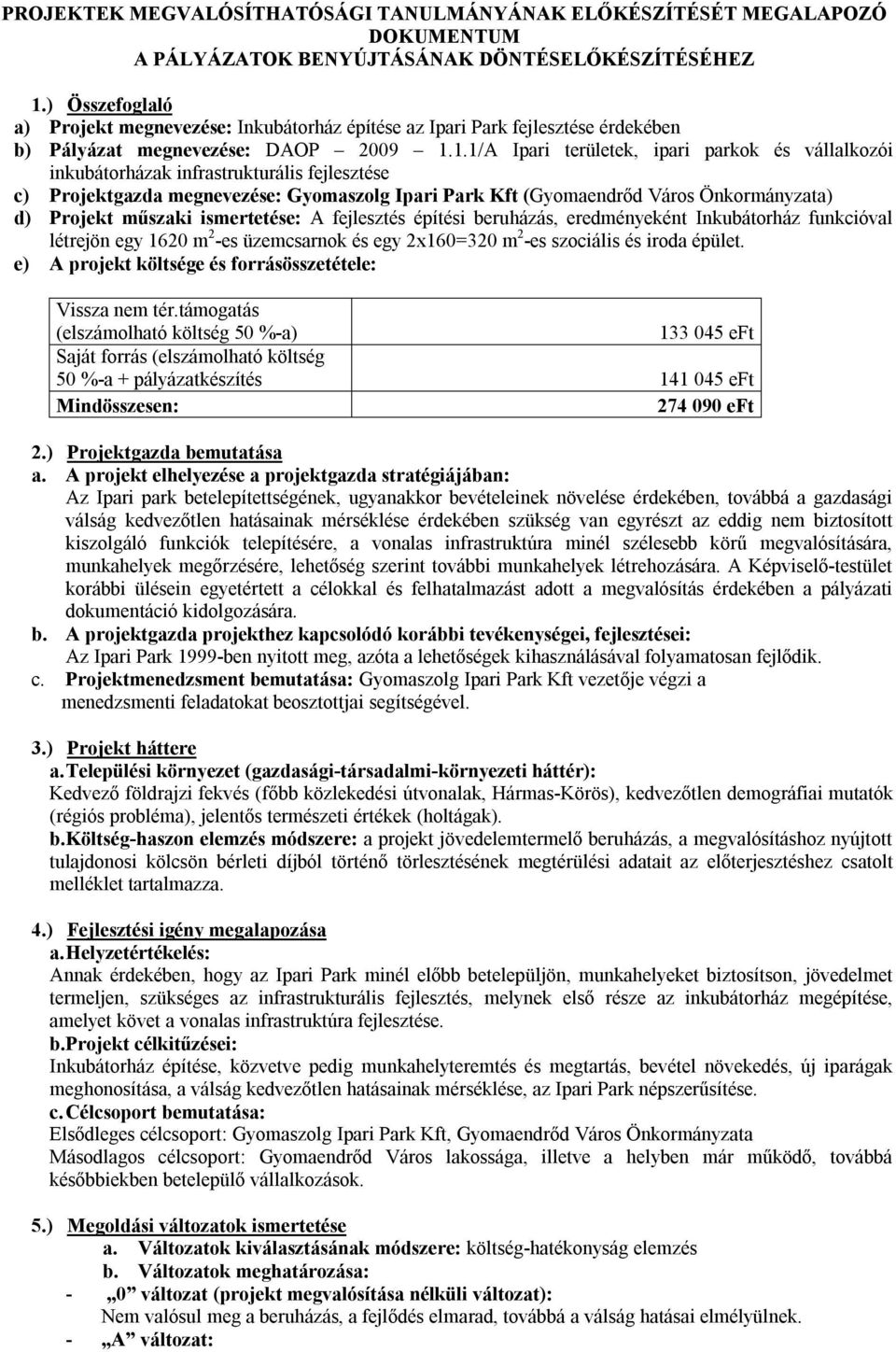 1.1/A Ipari területek, ipari parkok és vállalkozói inkubátorházak infrastrukturális fejlesztése c) Projektgazda megnevezése: Gyomaszolg Ipari Park Kft (Gyomaendrőd Város Önkormányzata) d) Projekt