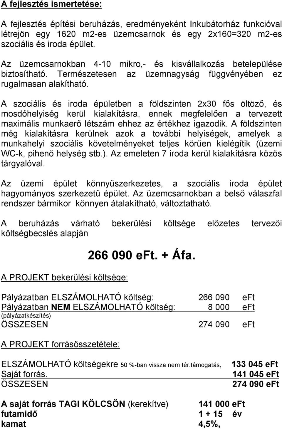 A szociális és iroda épületben a földszinten 2x30 fős öltöző, és mosdóhelyiség kerül kialakításra, ennek megfelelően a tervezett maximális munkaerő létszám ehhez az értékhez igazodik.